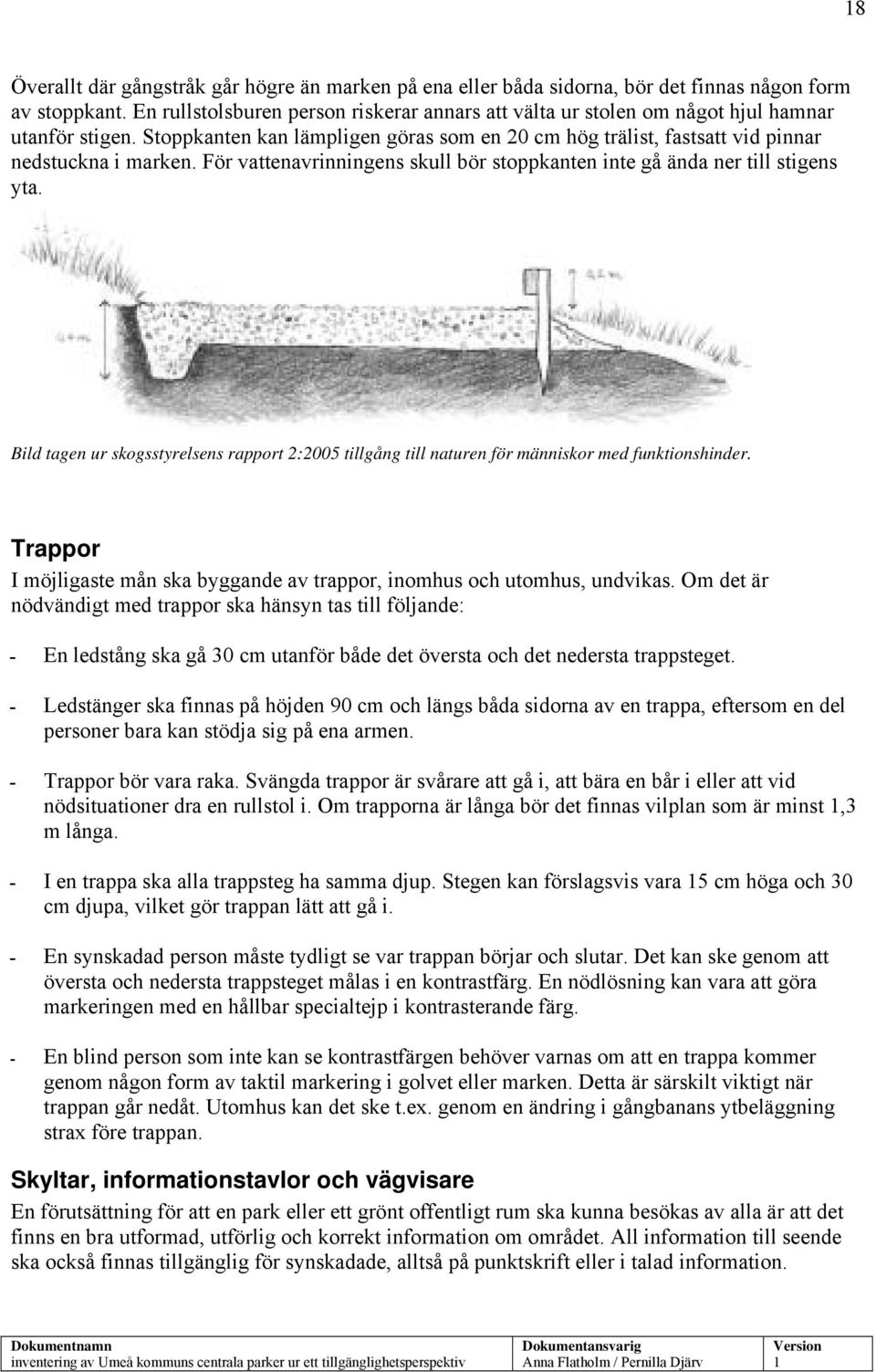 För vattenavrinningens skull bör stoppkanten inte gå ända ner till stigens yta. Bild tagen ur skogsstyrelsens rapport 2:2005 tillgång till naturen för människor med funktionshinder.