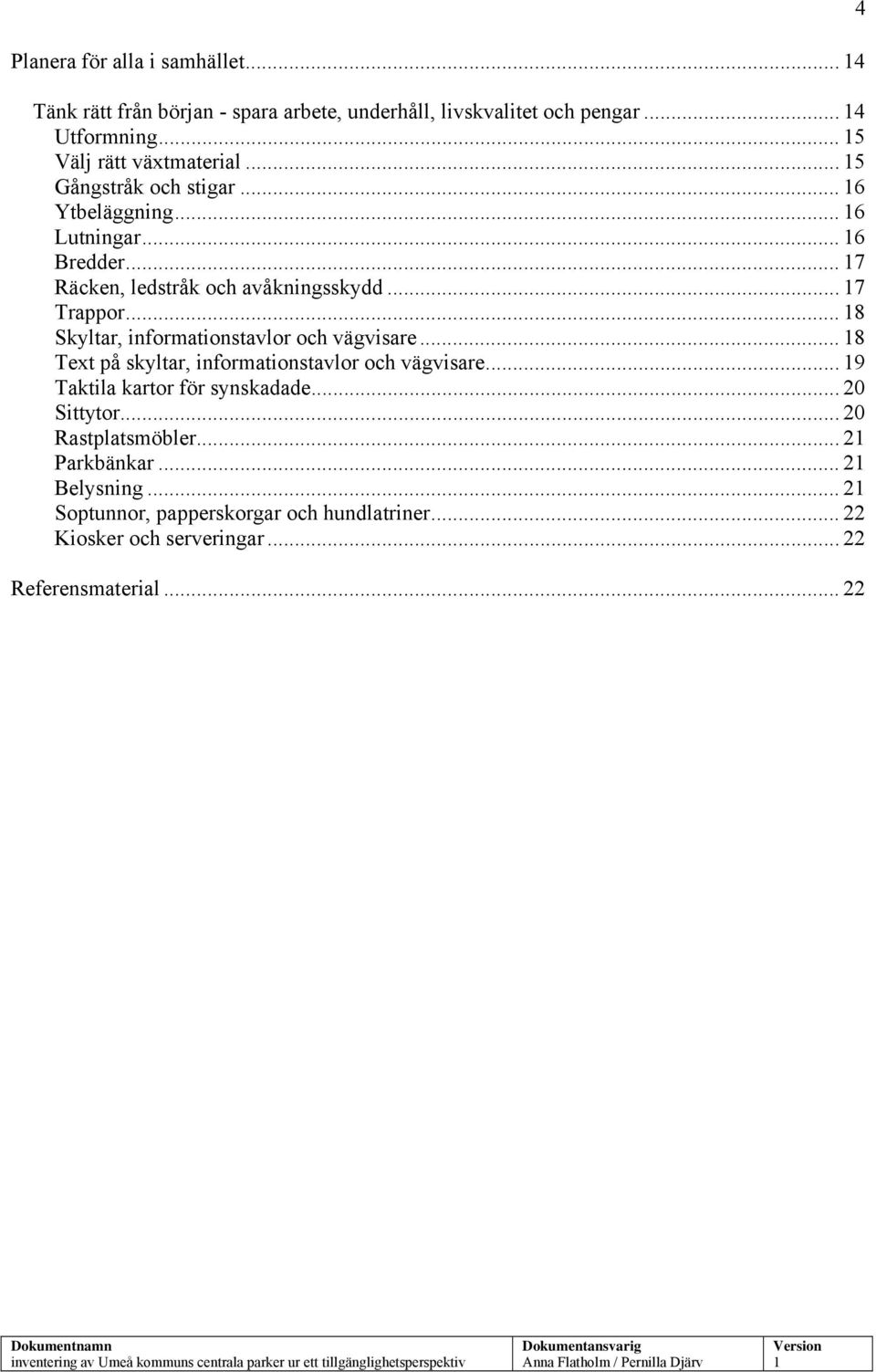 .. 7 Trappor... 8 Skyltar, informationstavlor och vägvisare... 8 Text på skyltar, informationstavlor och vägvisare... 9 Taktila kartor för synskadade.