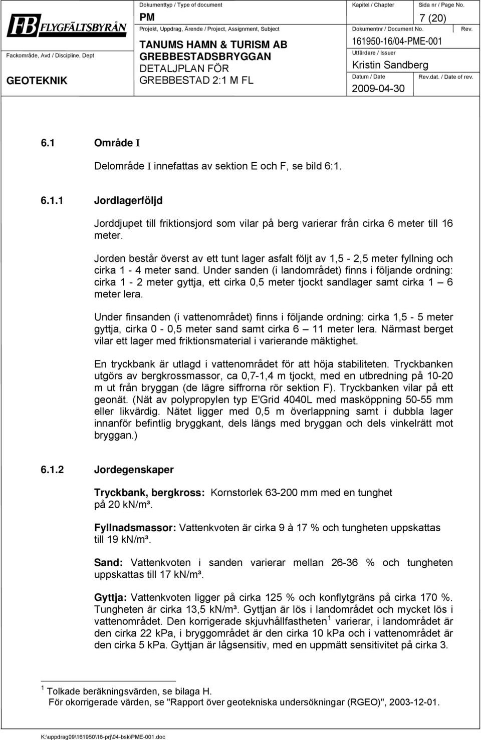 Jorden består överst av ett tunt lager asfalt följt av 1,5-2,5 meter fyllning och cirka 1-4 meter sand.