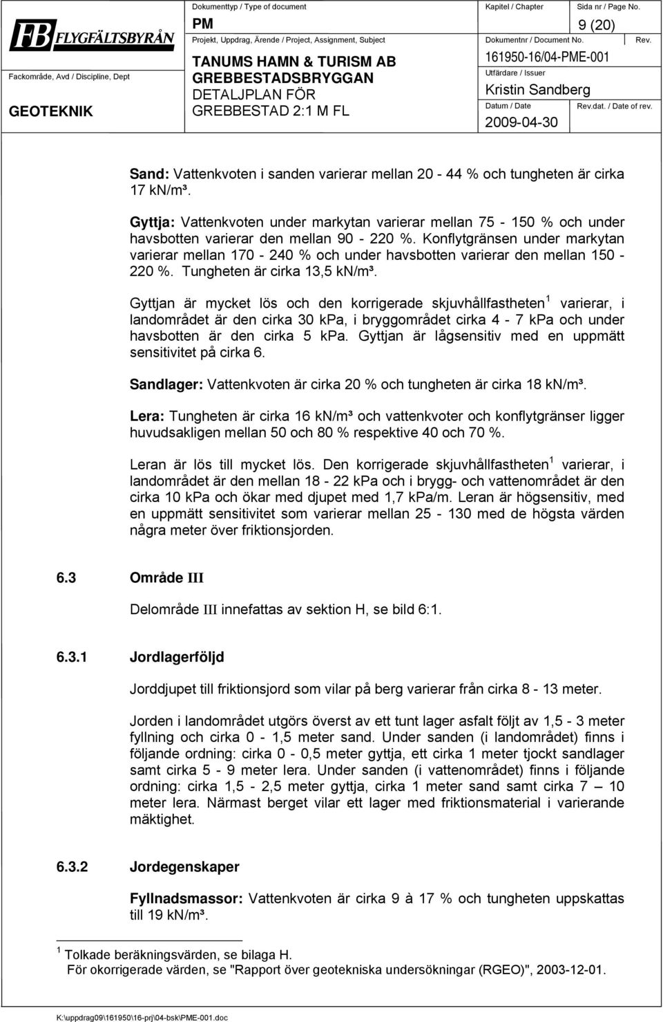 Gyttja: Vattenkvoten under markytan varierar mellan 75-150 % och under havsbotten varierar den mellan 90-220 %.