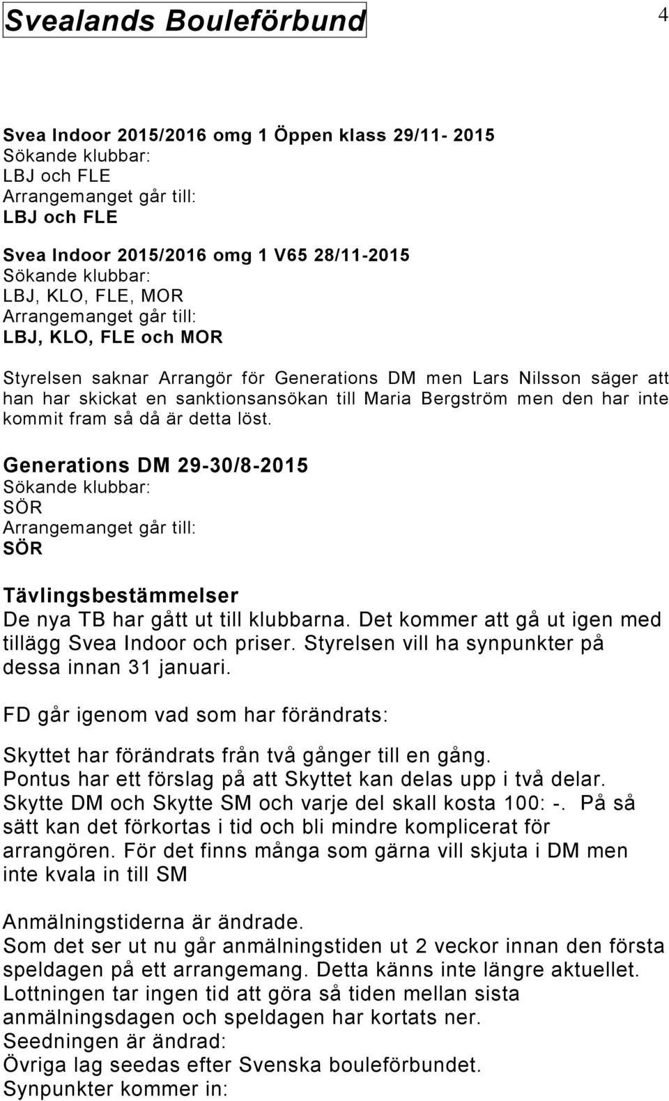 Generations DM 29-30/8-2015 SÖR SÖR Tävlingsbestämmelser De nya TB har gått ut till klubbarna. Det kommer att gå ut igen med tillägg Svea Indoor och priser.