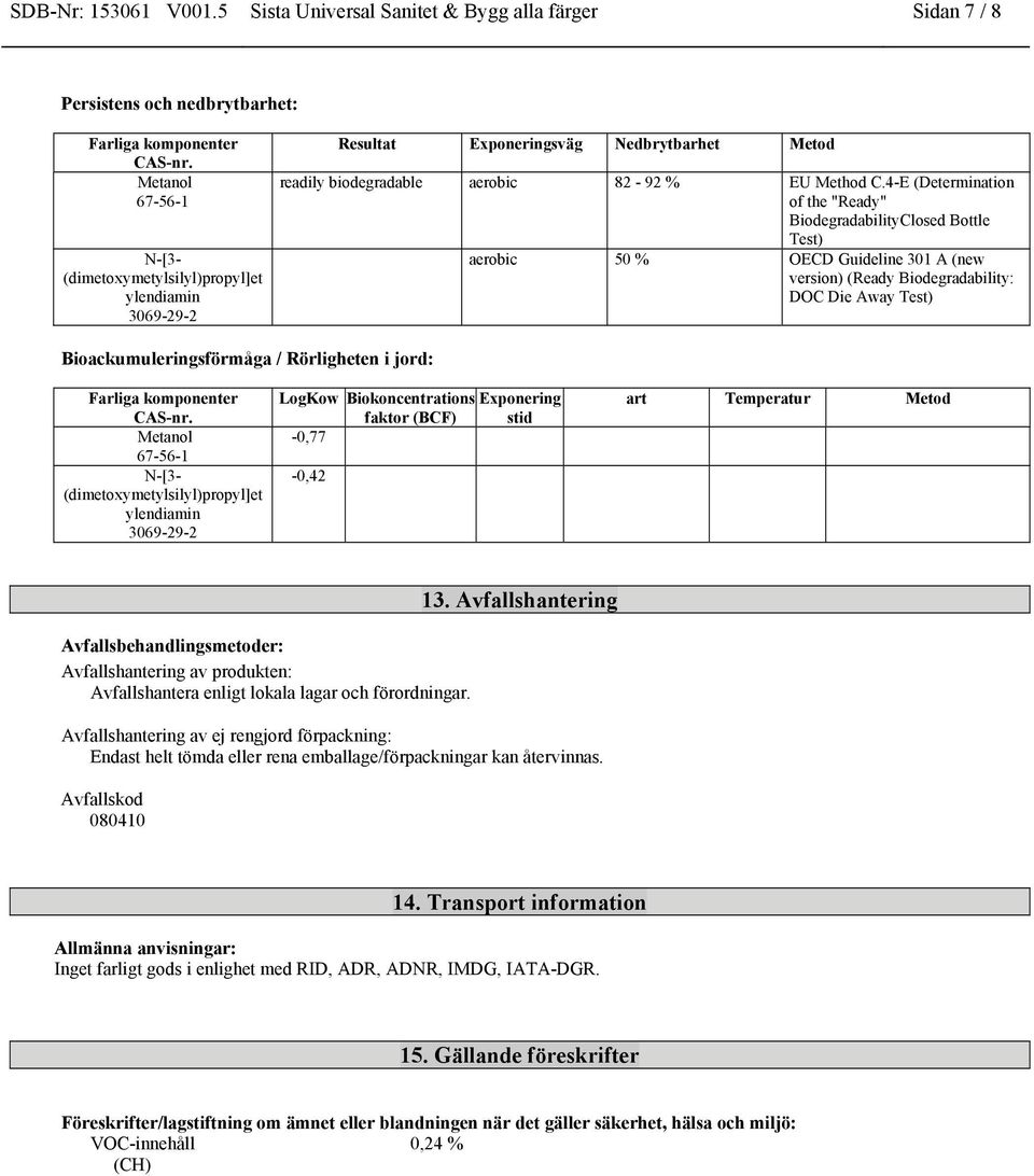 4-E (Determination of the "Ready" BiodegradabilityClosed Bottle Test) aerobic 50 % OECD Guideline 301 A (new version) (Ready Biodegradability: DOC Die Away Test) Bioackumuleringsförmåga / Rörligheten