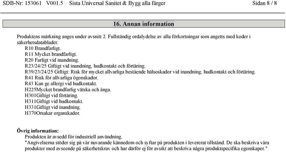 R23/24/25 Giftigt vid inandning, hudkontakt och förtäring. R39/23/24/25 Giftigt: Risk för mycket allvarliga bestående hälsoskador vid inandning, hudkontakt och förtäring.