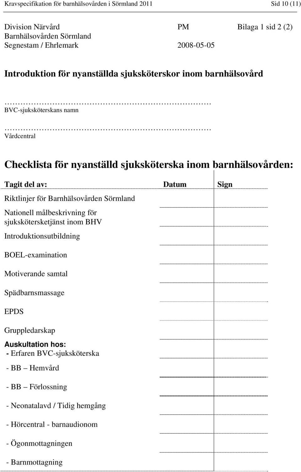 Riktlinjer för Barnhälsovården Sörmland Nationell målbeskrivning för sjukskötersketjänst inom BHV Introduktionsutbildning BOEL-examination Motiverande samtal Spädbarnsmassage