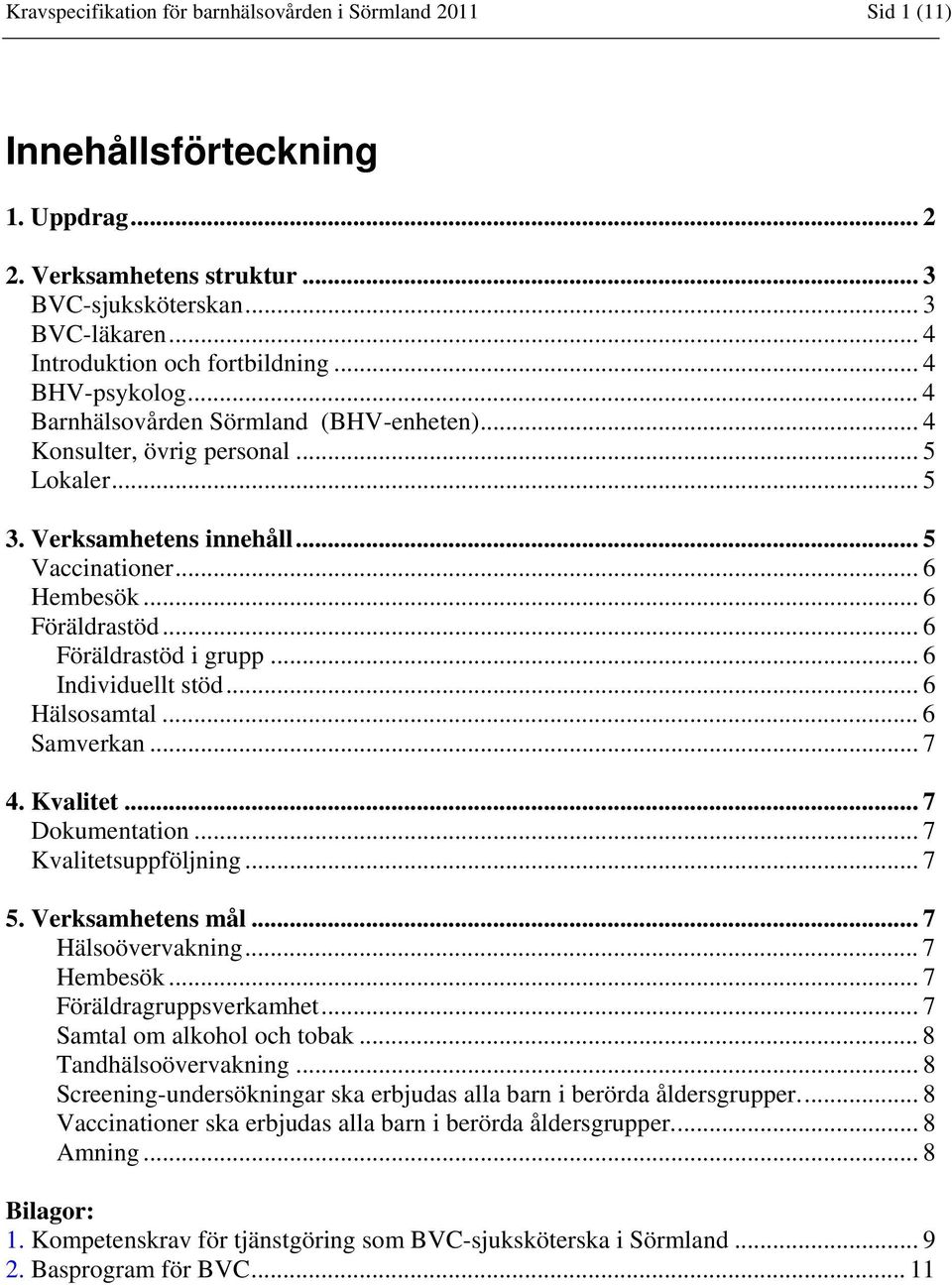 .. 6 Hembesök... 6 Föräldrastöd... 6 Föräldrastöd i grupp... 6 Individuellt stöd... 6 Hälsosamtal... 6 Samverkan... 7 4. Kvalitet... 7 Dokumentation... 7 Kvalitetsuppföljning... 7 5.