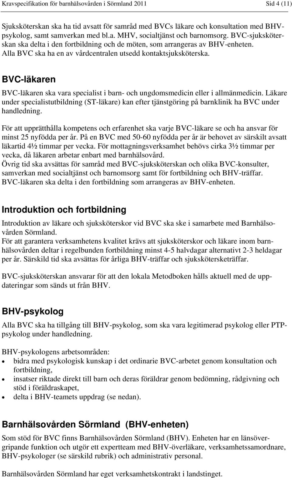 BVC-läkaren BVC-läkaren ska vara specialist i barn- och ungdomsmedicin eller i allmänmedicin.