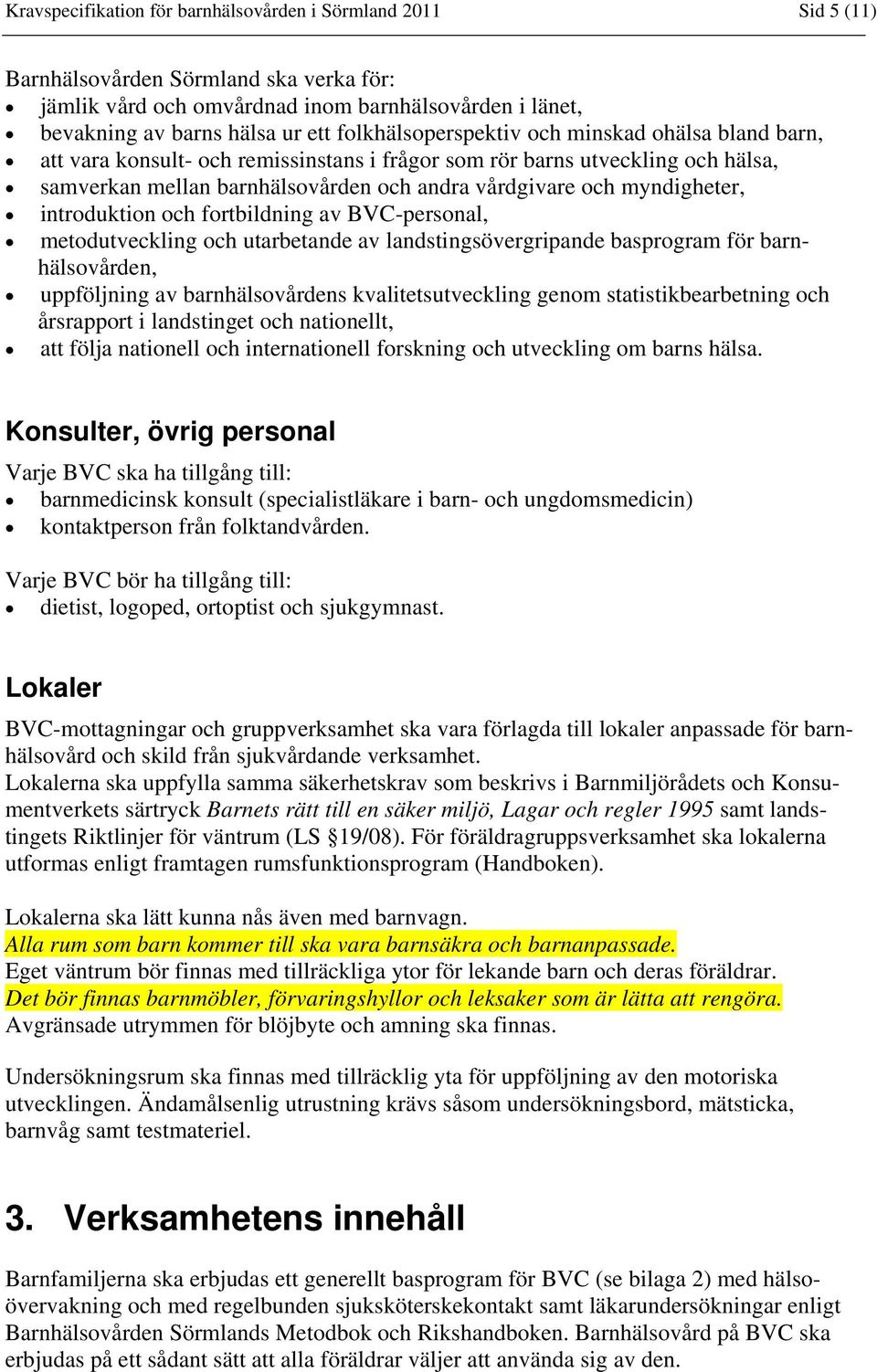 myndigheter, introduktion och fortbildning av BVC-personal, metodutveckling och utarbetande av landstingsövergripande basprogram för barnhälsovården, uppföljning av barnhälsovårdens