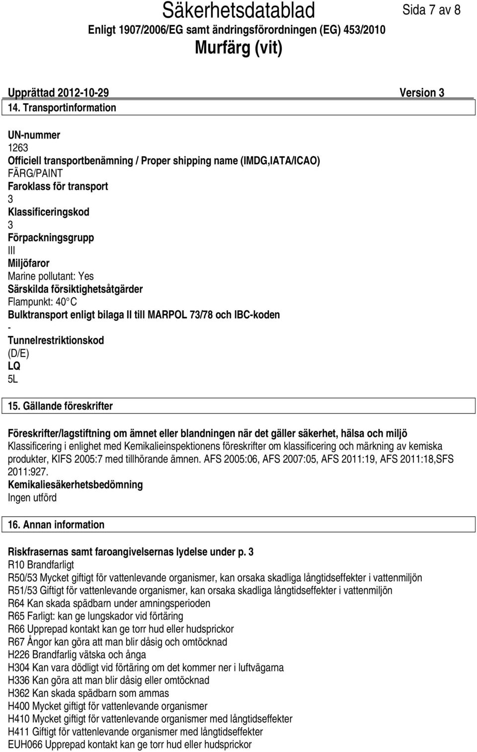 Marine pollutant: Yes Särskilda försiktighetsåtgärder Flampunkt: 40 C Bulktransport enligt bilaga II till MARPOL 73/78 och IBCkoden Tunnelrestriktionskod (D/E) LQ 5L 15.