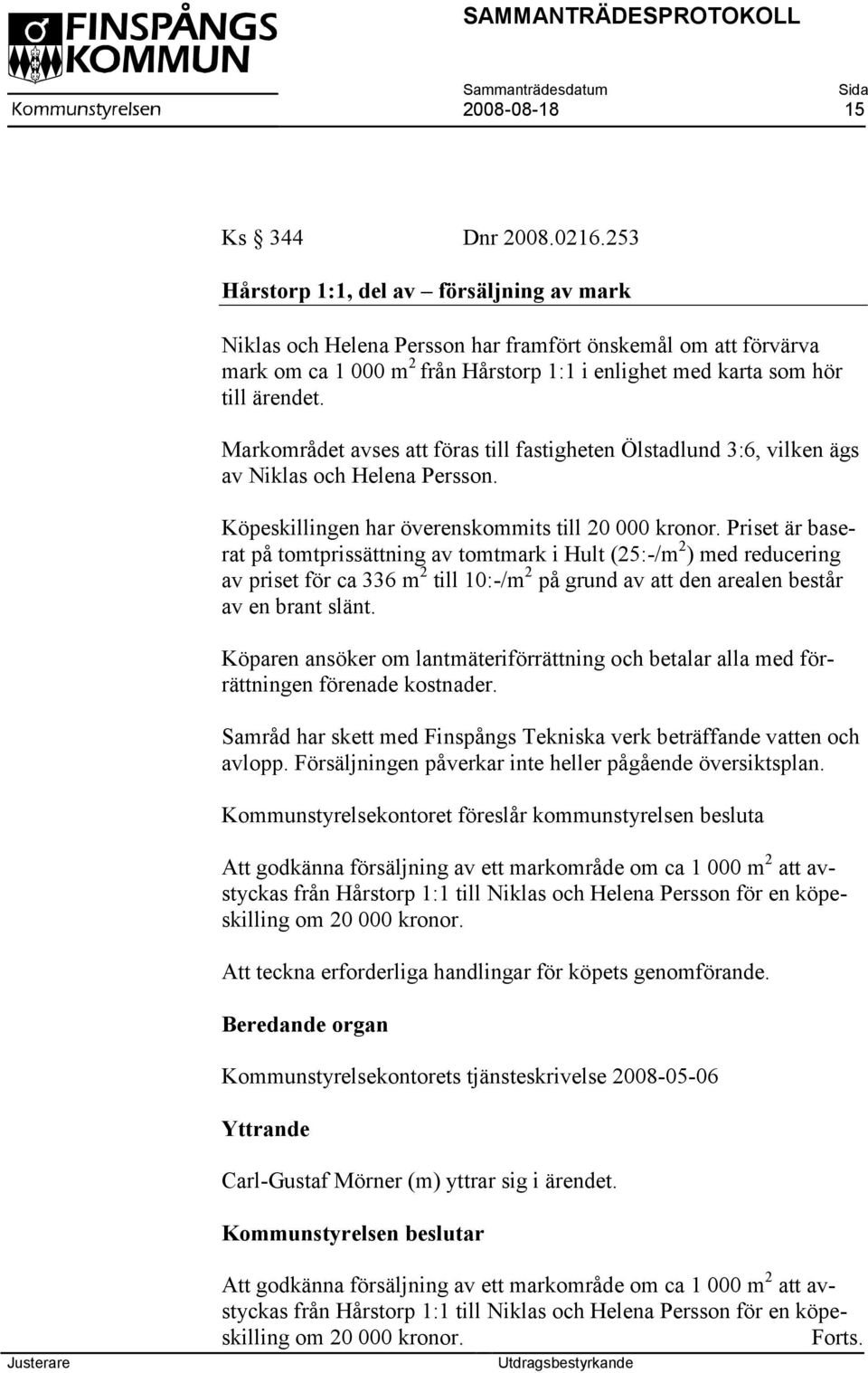 Markområdet avses att föras till fastigheten Ölstadlund 3:6, vilken ägs av Niklas och Helena Persson. Köpeskillingen har överenskommits till 20 000 kronor.