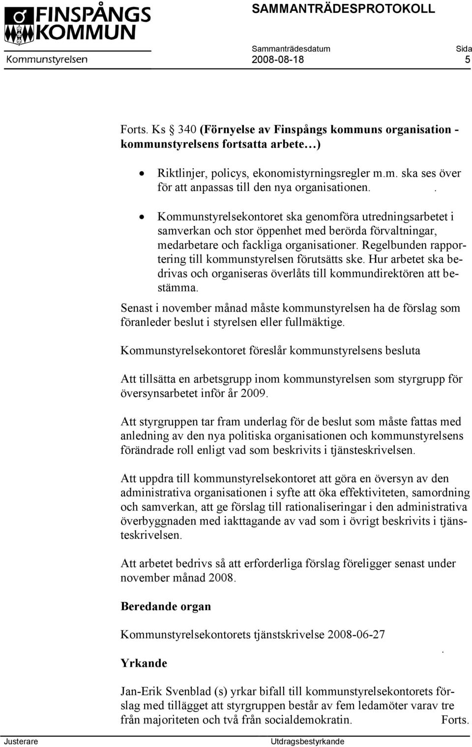 Regelbunden rapportering till kommunstyrelsen förutsätts ske. Hur arbetet ska bedrivas och organiseras överlåts till kommundirektören att bestämma.