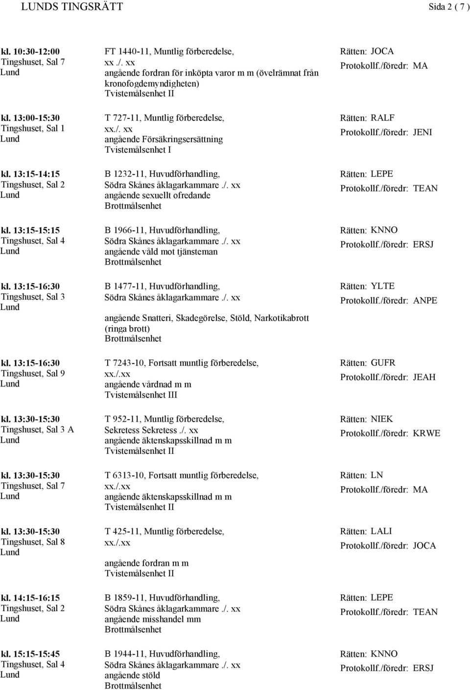 xx angående Försäkringsersättning Tvistemålsenhet I Rätten: RALF JENI kl. 13:15-14:15 B 1232-11, Huvudförhandling, angående sexuellt ofredande Rätten: LEPE kl.