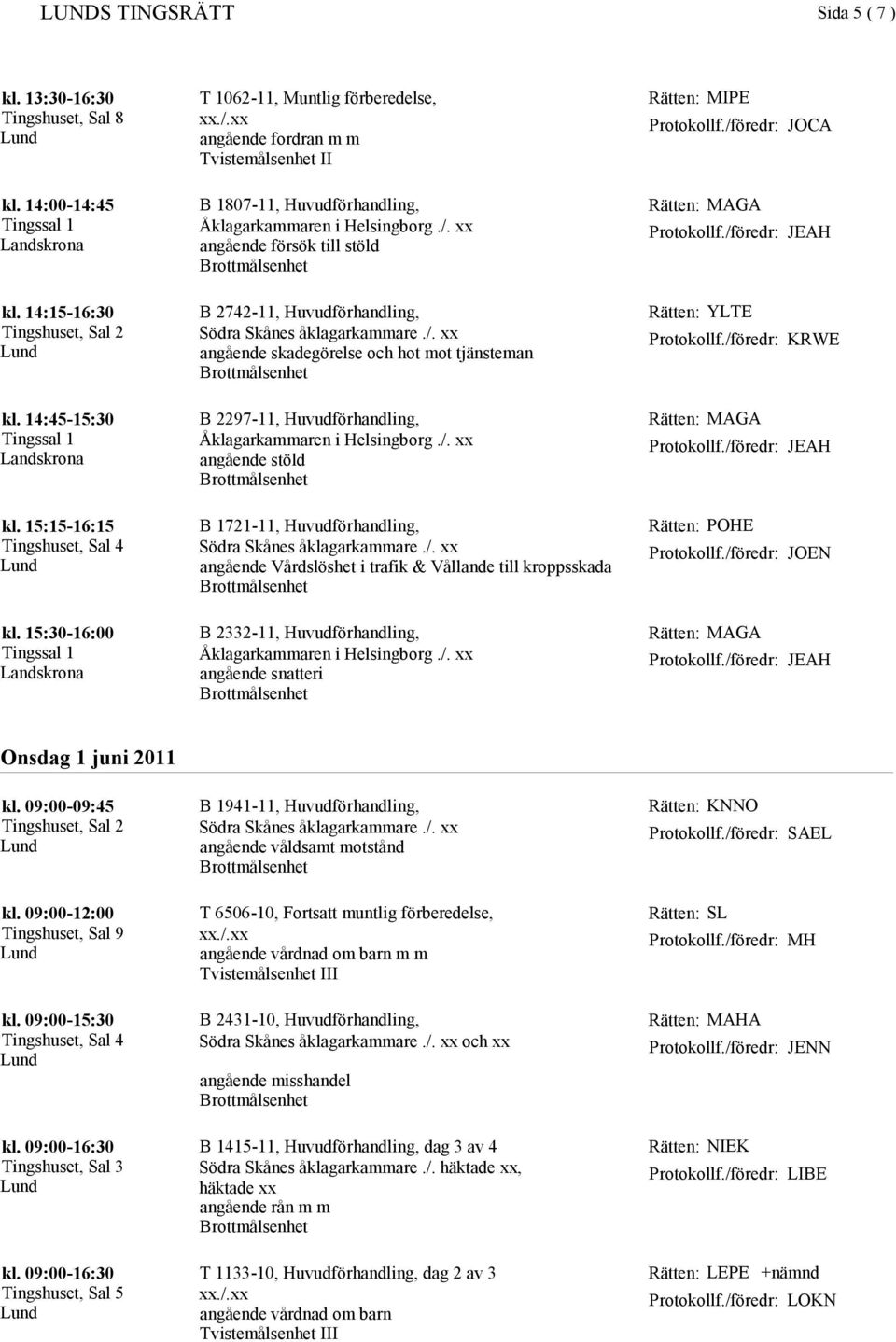 14:45-15:30 B 2297-11, Huvudförhandling, angående stöld Rätten: GA kl. 15:15-16:15 B 1721-11, Huvudförhandling, angående Vårdslöshet i trafik & Vållande till kroppsskada JOEN kl.