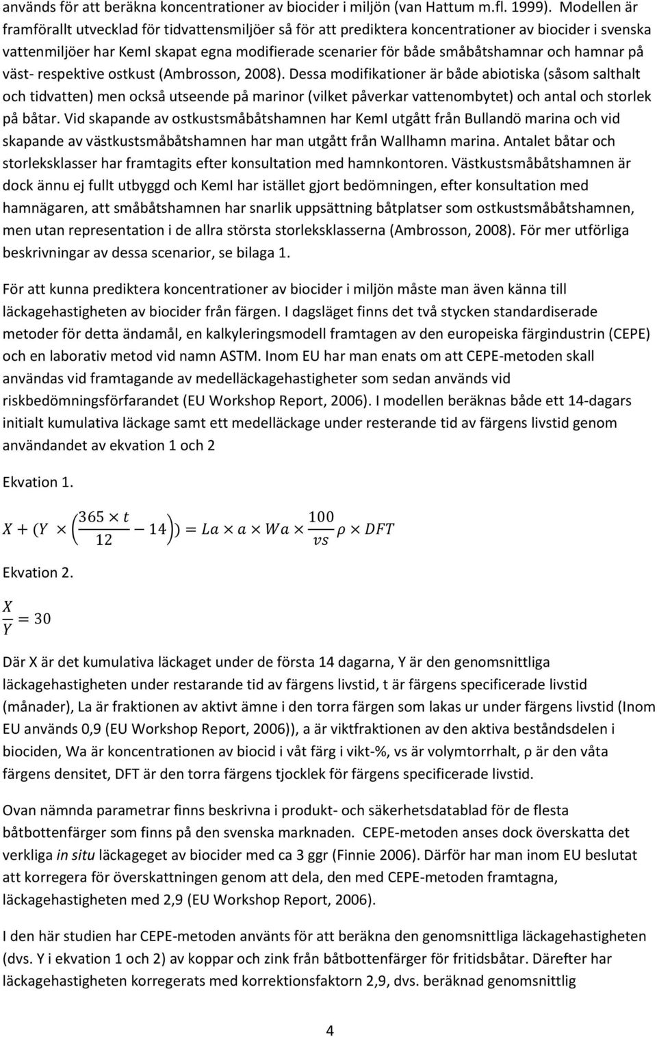 hamnar på väst- respektive ostkust (Ambrosson, 2008).