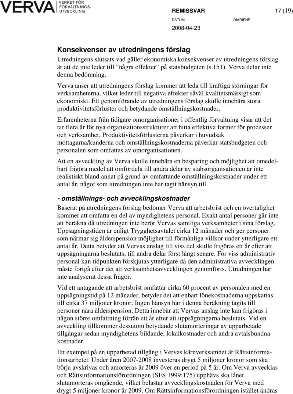 Verva anser att utredningens förslag kommer att leda till kraftiga störningar för verksamheterna, vilket leder till negativa effekter såväl kvalitetsmässigt som ekonomiskt.