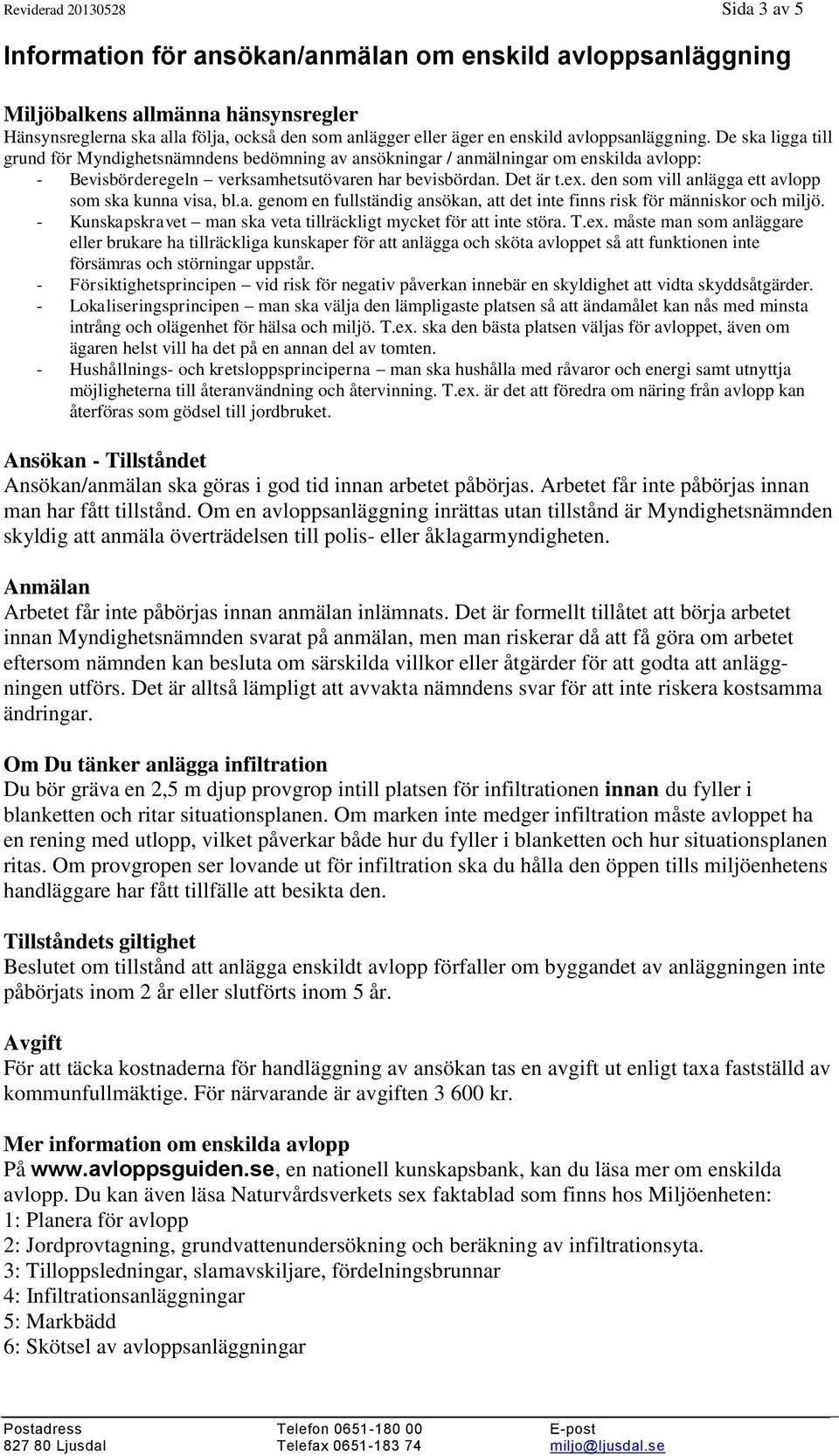 den so vill anlägga ett avlopp so ska kunna visa, bl.a. geno en fullständig ansökan, att det inte finns risk för änniskor och iljö. - Kunskapskravet an ska veta tillräckligt ycket för att inte störa.