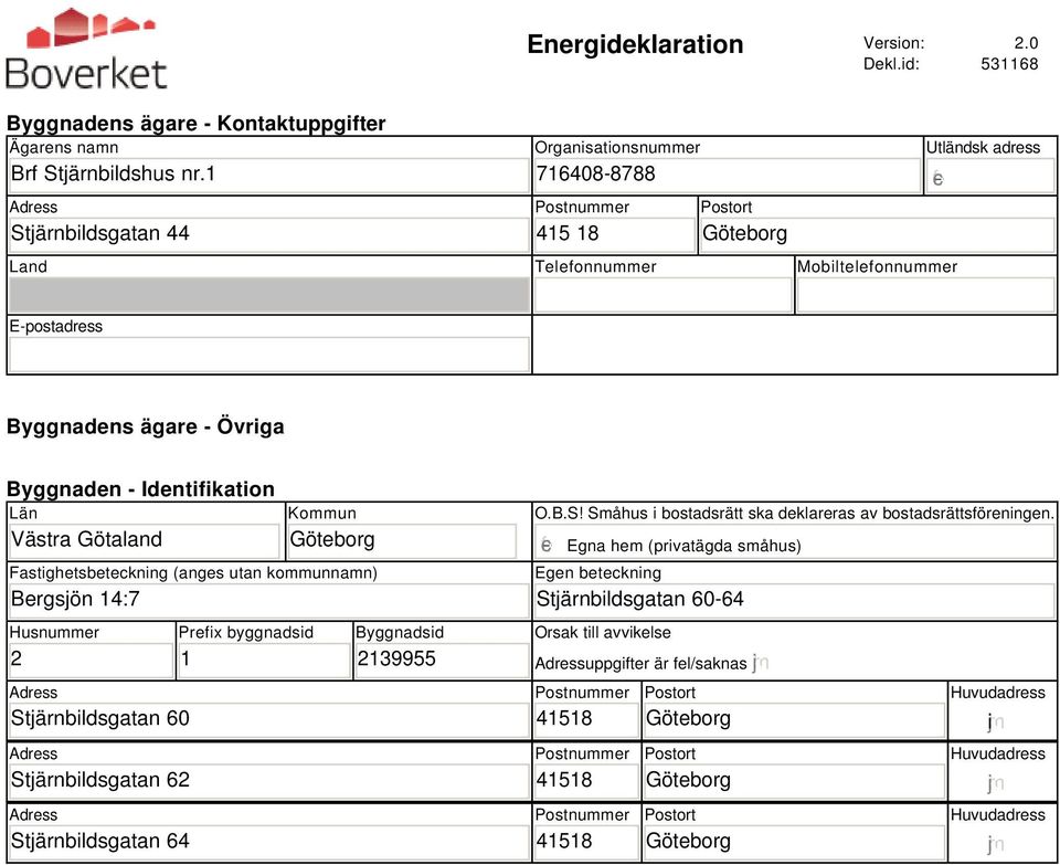 Identifikation Län Västra Götaland Kommun Fastighetsbeteckning (anges utan kommunnamn) Bergsjön 14:7 Husnummer 2 Adress Stjärnbildsgatan 60 Adress Stjärnbildsgatan 62 Adress Stjärnbildsgatan 64