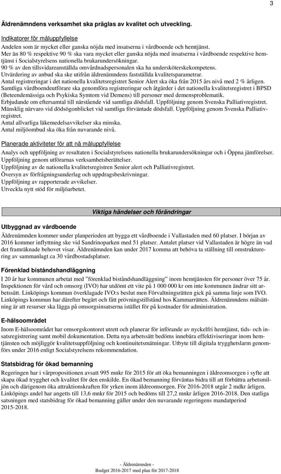 90 % av den tillsvidareanställda omvårdnadspersonalen ska ha undersköterskekompetens. Utvärdering av anbud ska ske utifrån äldrenämndens fastställda kvalitetsparametrar.