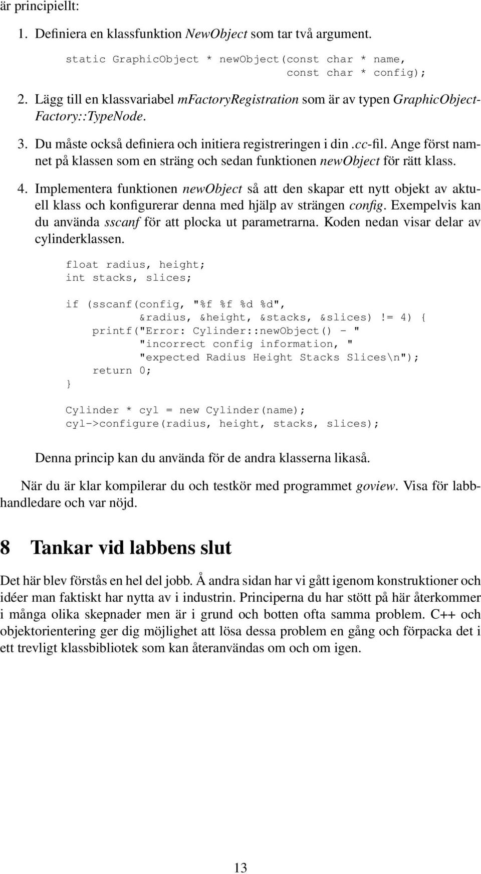 Ange först namnet på klassen som en sträng och sedan funktionen newobject för rätt klass. 4.