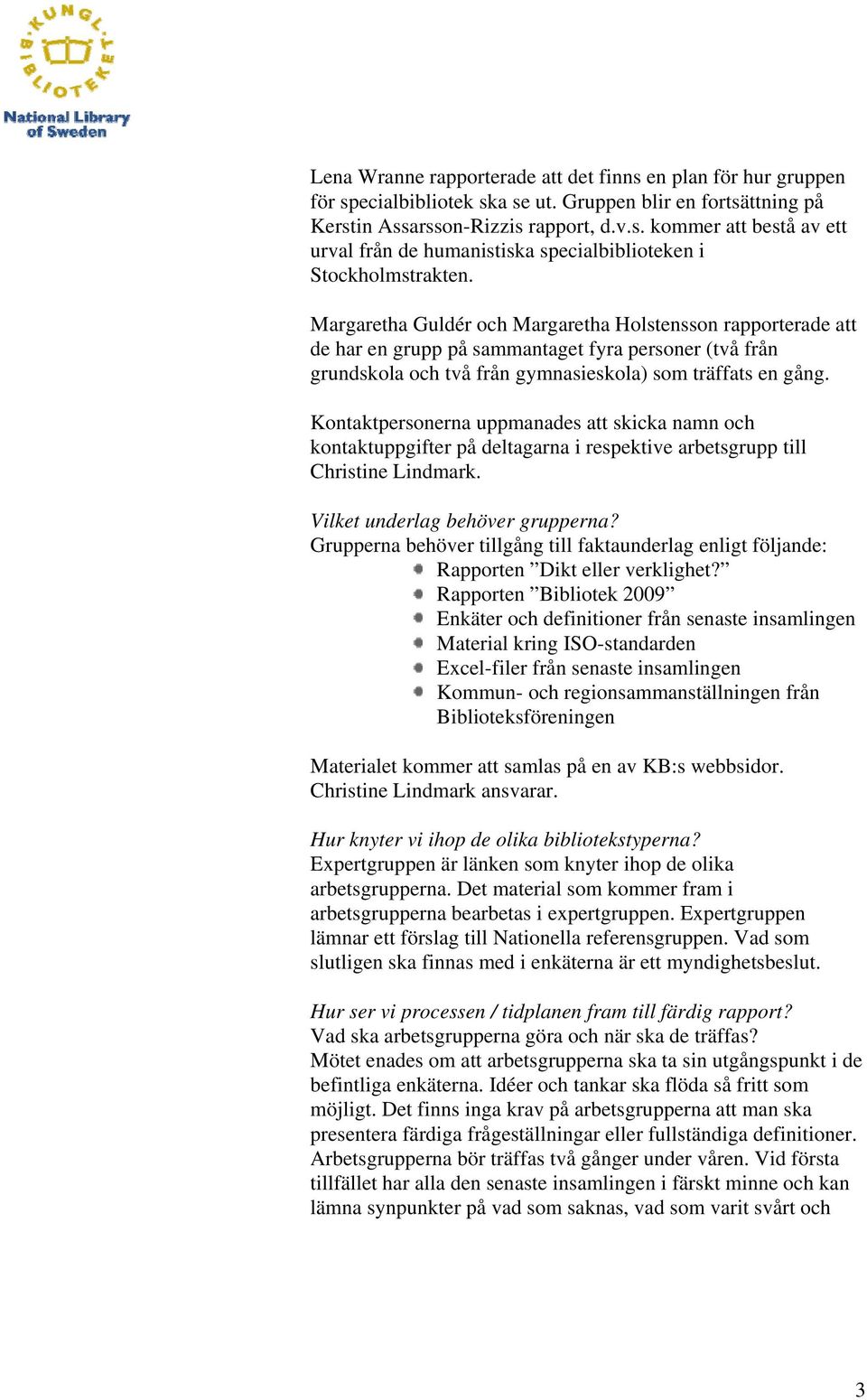 Kontaktpersonerna uppmanades att skicka namn och kontaktuppgifter på deltagarna i respektive arbetsgrupp till Christine Lindmark. Vilket underlag behöver grupperna?