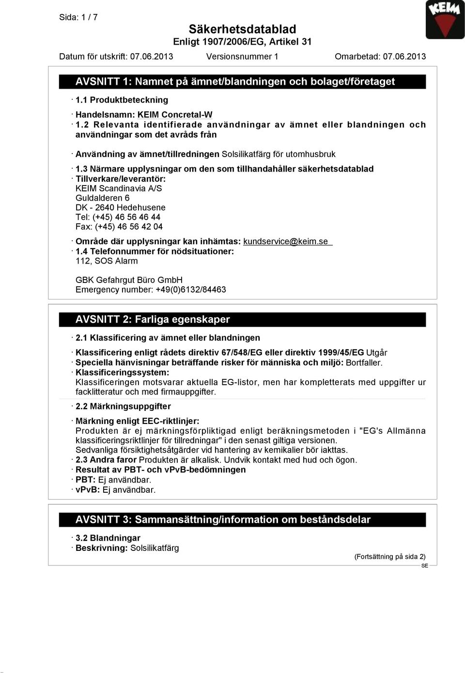 3 Närmare upplysningar om den som tillhandahåller säkerhetsdatablad Tillverkare/leverantör: KEIM Scandinavia A/S Guldalderen 6 DK - 2640 Hedehusene Tel: (+45) 46 56 46 44 Fax: (+45) 46 56 42 04