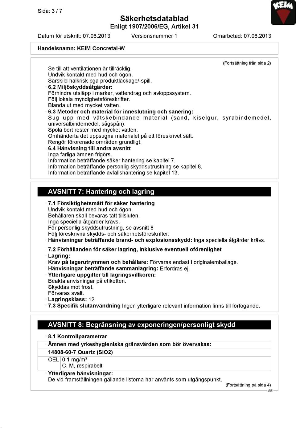 3 Metoder och material för inneslutning och sanering: Sug upp med vätskebindande material (sand, kiselgur, syrabindemedel, universalbindemedel, sågspån). Spola bort rester med mycket vatten.