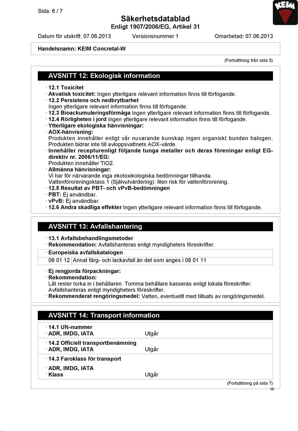 Produkten bidrar inte till avloppsvattnets AOX-värde. Innehåller recepturenligt följande tunga metaller och deras föreningar enligt EGdirektiv nr. 2006/11/EG: Produkten innehåller TiO2.