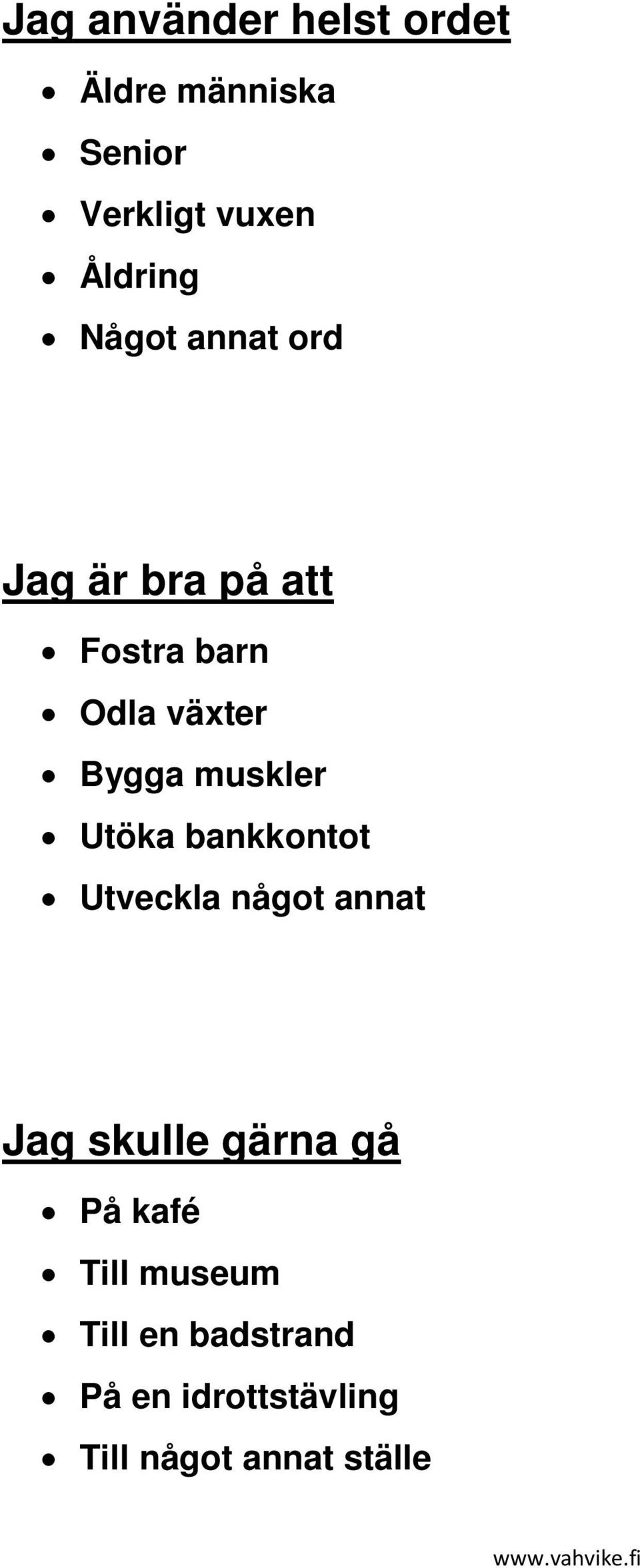 muskler Utöka bankkontot Utveckla något annat Jag skulle gärna gå På