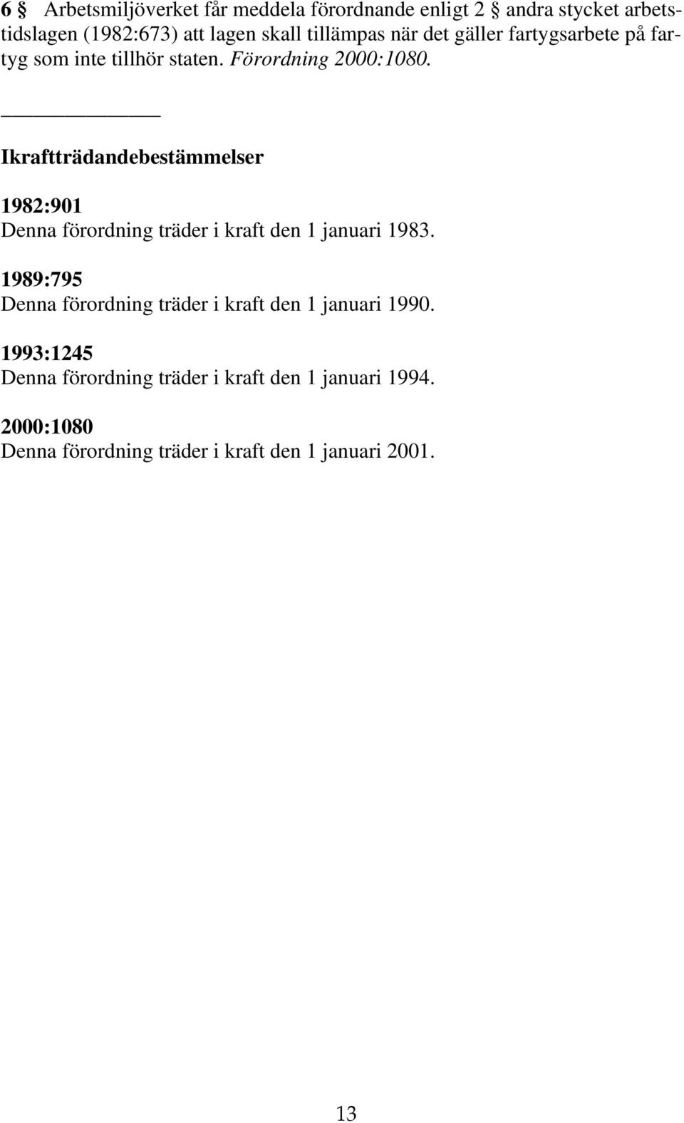 Ikraftträdandebestämmelser 1982:901 Denna förordning träder i kraft den 1 januari 1983.