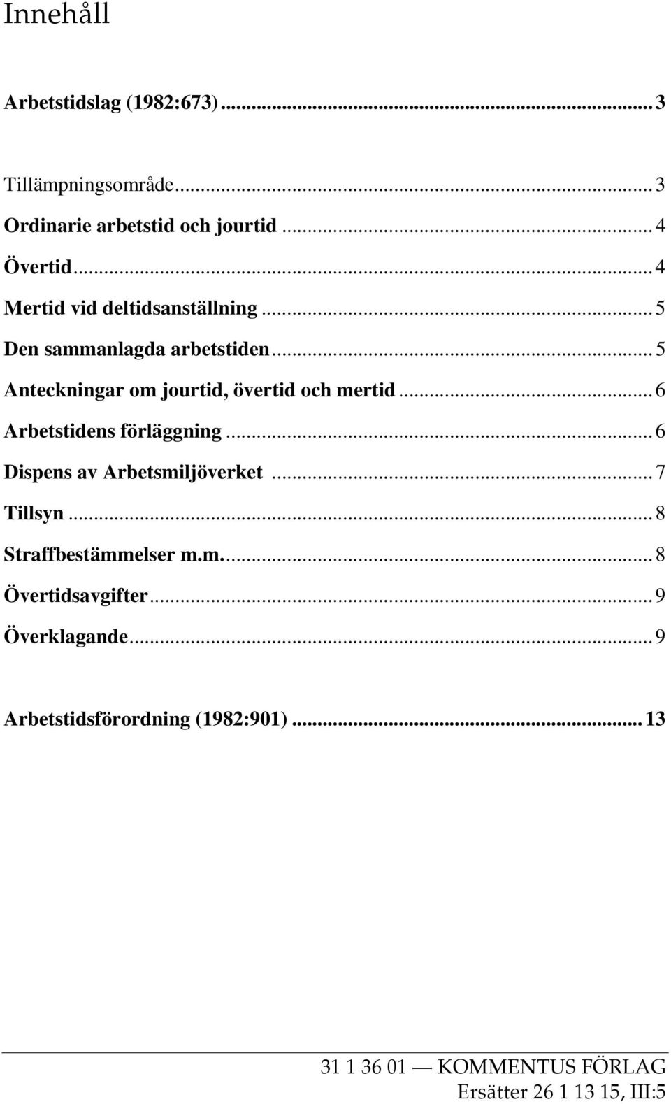 .. 6 Arbetstidens förläggning... 6 Dispens av Arbetsmiljöverket... 7 Tillsyn... 8 Straffbestämmelser m.m.... 8 Övertidsavgifter.