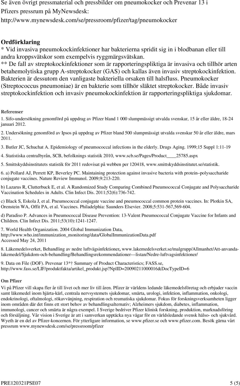 ** De fall av streptokockinfektioner som är rapporteringspliktiga är invasiva och tillhör arten betahemolytiska grupp A-streptokocker (GAS) och kallas även invasiv streptokockinfektion.