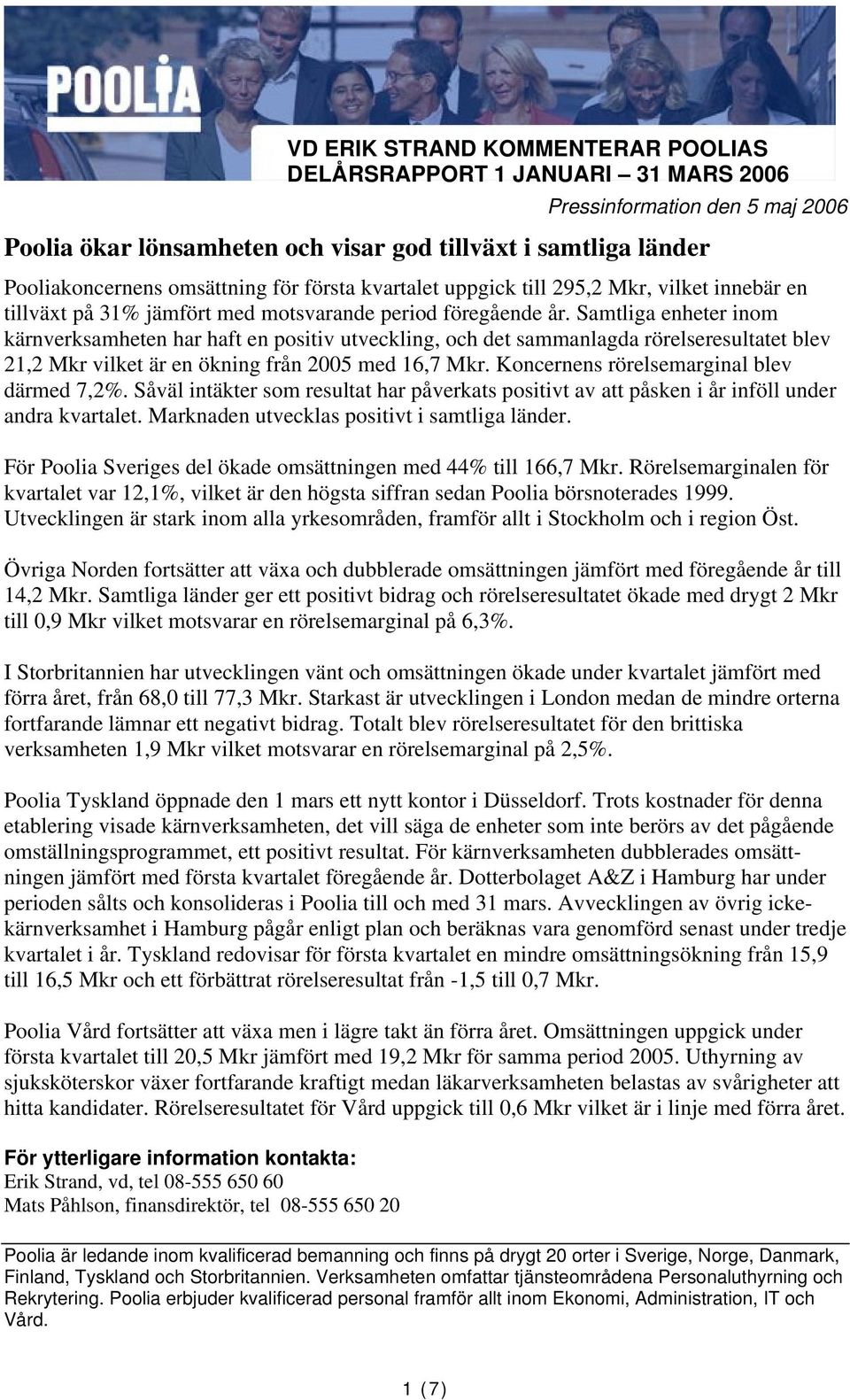 Samtliga enheter inom kärnverksamheten har haft en positiv utveckling, och det sammanlagda rörelseresultatet blev 21,2 Mkr vilket är en ökning från 2005 med 16,7 Mkr.