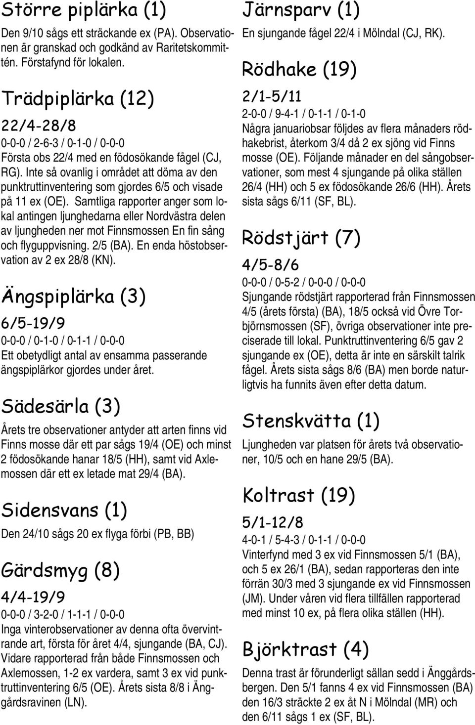 Inte så ovanlig i området att döma av den punktruttinventering som gjordes 6/5 och visade på 11 ex (OE).