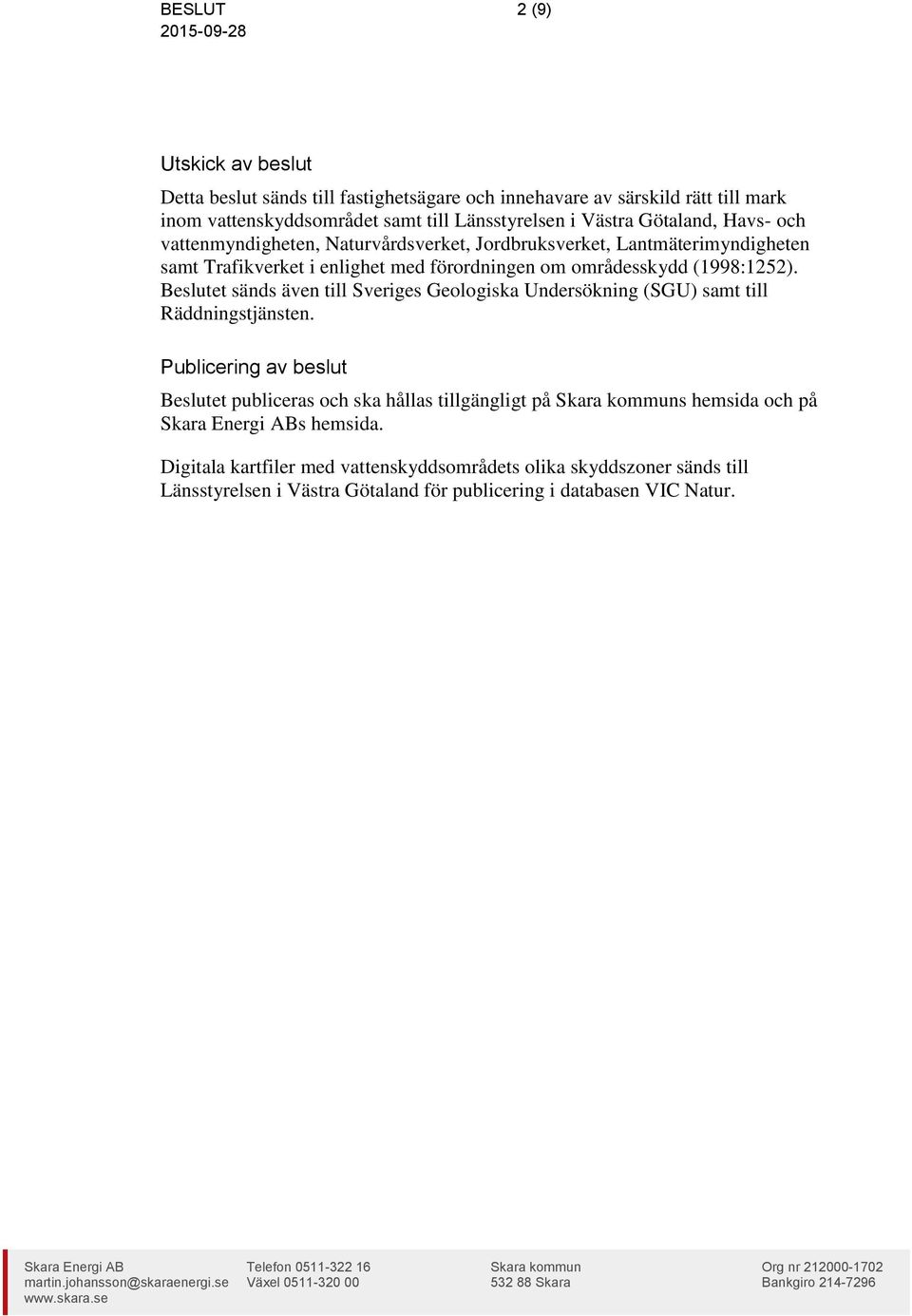 (1998:1252). Beslutet sänds även till Sveriges Geologiska Undersökning (SGU) samt till Räddningstjänsten.