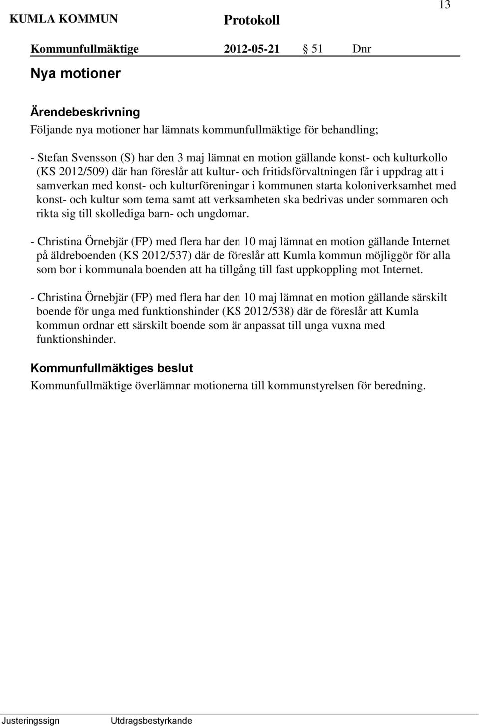 att verksamheten ska bedrivas under sommaren och rikta sig till skollediga barn- och ungdomar.