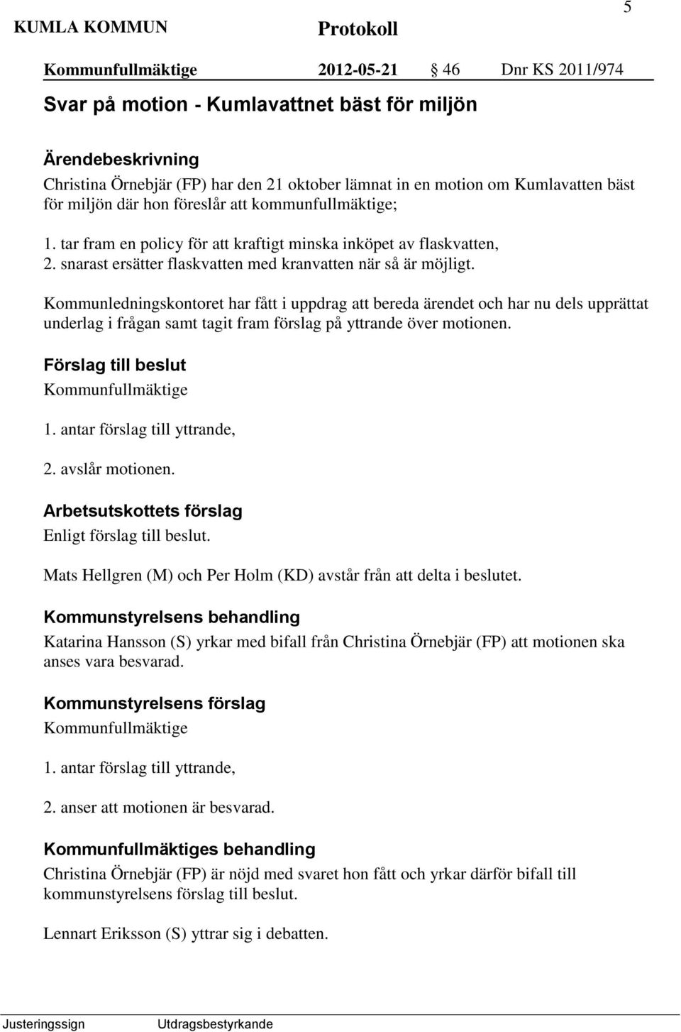 Kommunledningskontoret har fått i uppdrag att bereda ärendet och har nu dels upprättat underlag i frågan samt tagit fram förslag på yttrande över motionen. Förslag till beslut 1.