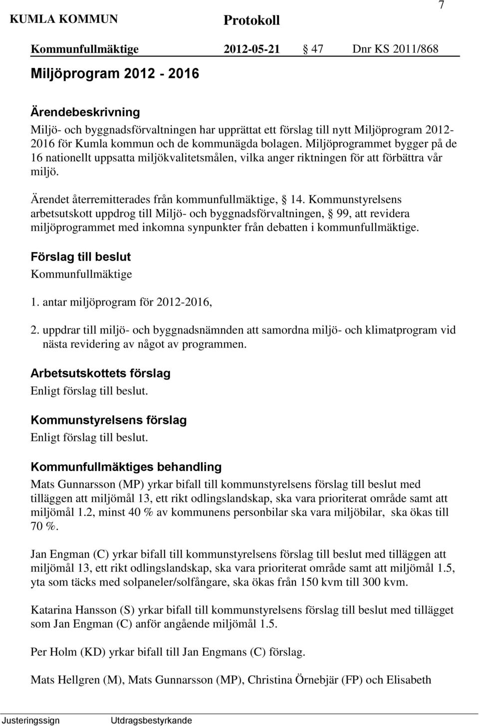 Kommunstyrelsens arbetsutskott uppdrog till Miljö- och byggnadsförvaltningen, 99, att revidera miljöprogrammet med inkomna synpunkter från debatten i kommunfullmäktige. Förslag till beslut 1.