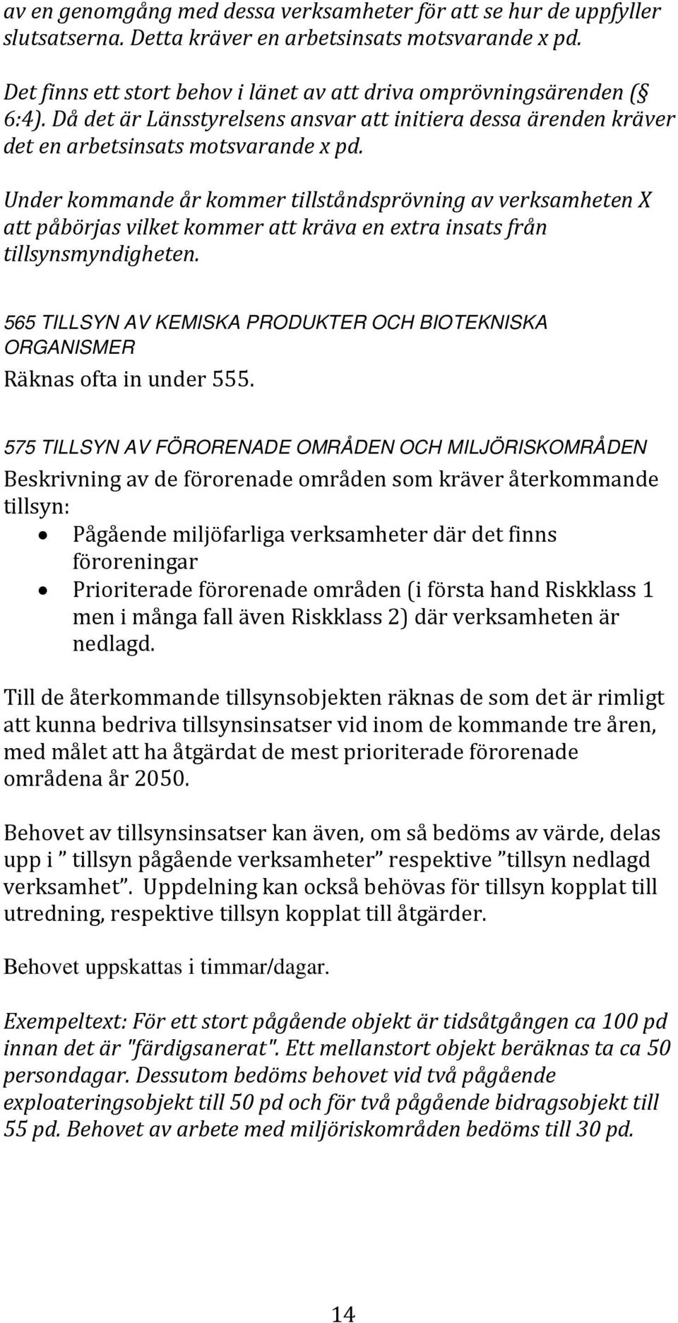 Under kommande år kommer tillståndsprövning av verksamheten X att påbörjas vilket kommer att kräva en extra insats från tillsynsmyndigheten.