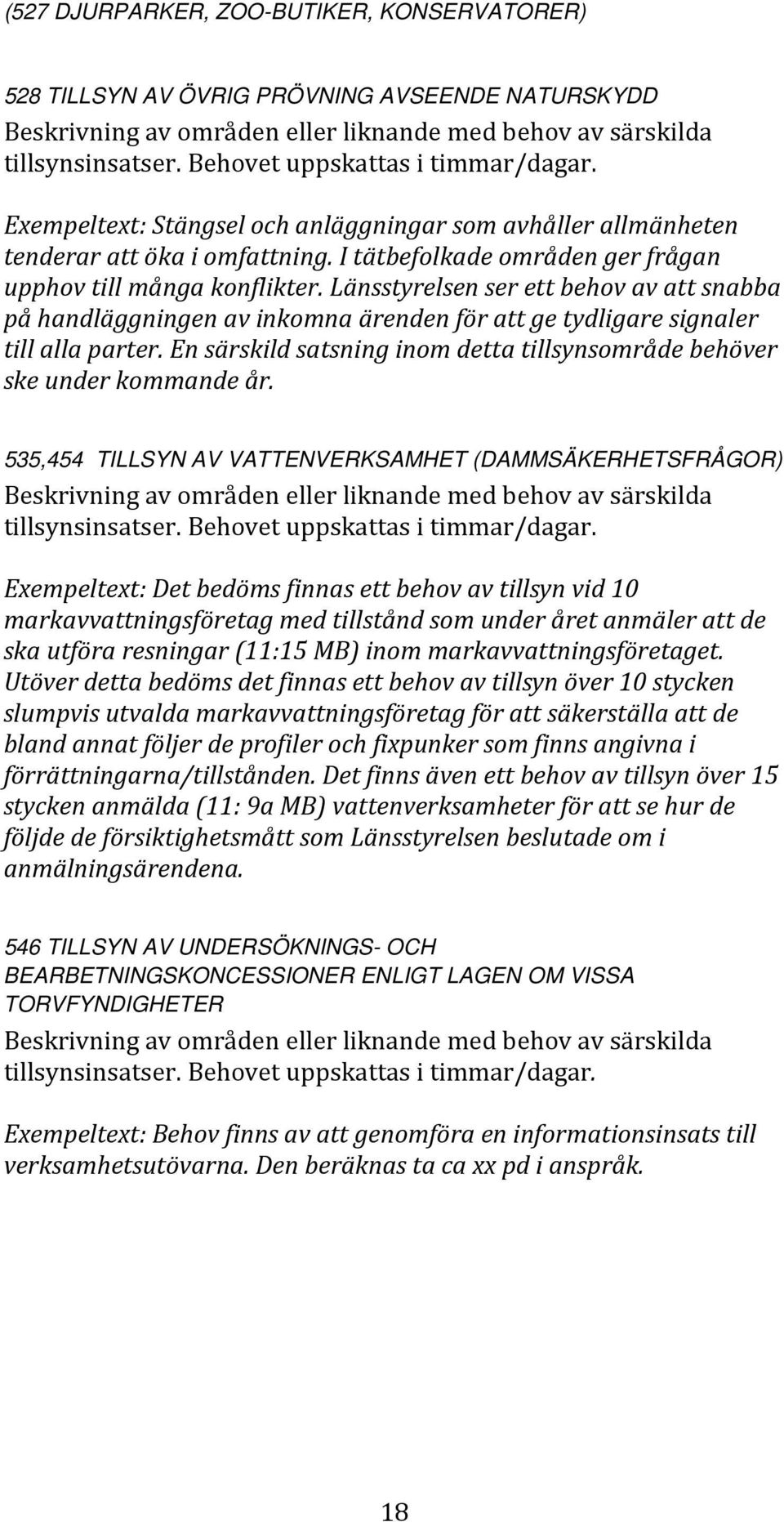 Länsstyrelsen ser ett behov av att snabba på handläggningen av inkomna ärenden för att ge tydligare signaler till alla parter.