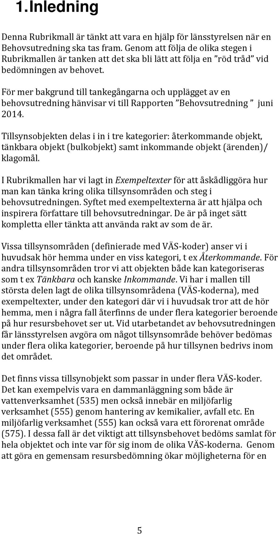 För mer bakgrund till tankegångarna och upplägget av en behovsutredning hänvisar vi till Rapporten Behovsutredning juni 2014.