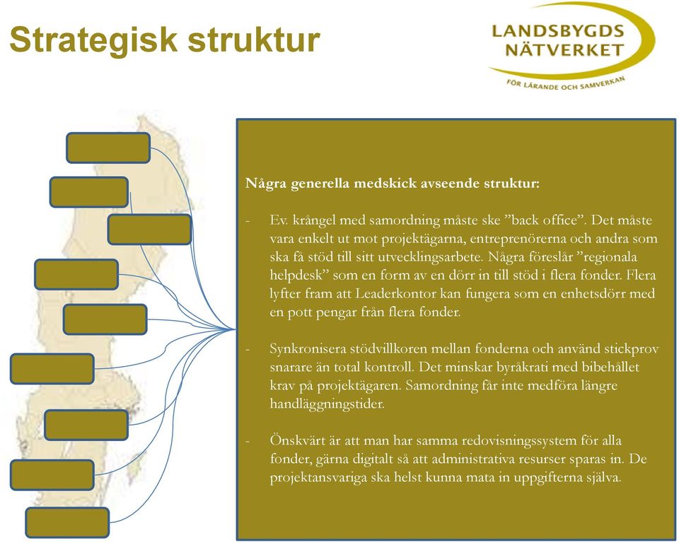 Flera lyfter fram att Leaderkontor kan fungera som en enhetsdörr med en pott pengar från flera fonder. - Synkronisera stödvillkoren mellan fonderna och använd stickprov snarare än total kontroll.