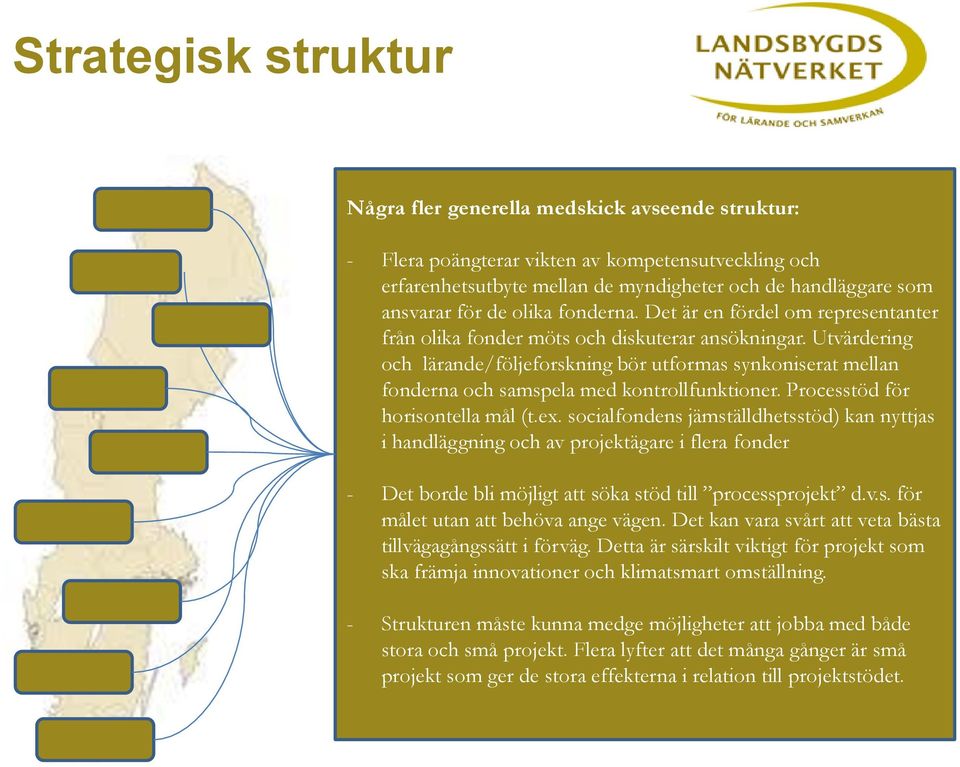 Utvärdering och lärande/följeforskning bör utformas synkoniserat mellan fonderna och samspela med kontrollfunktioner. Processtöd för horisontella mål (t.ex.