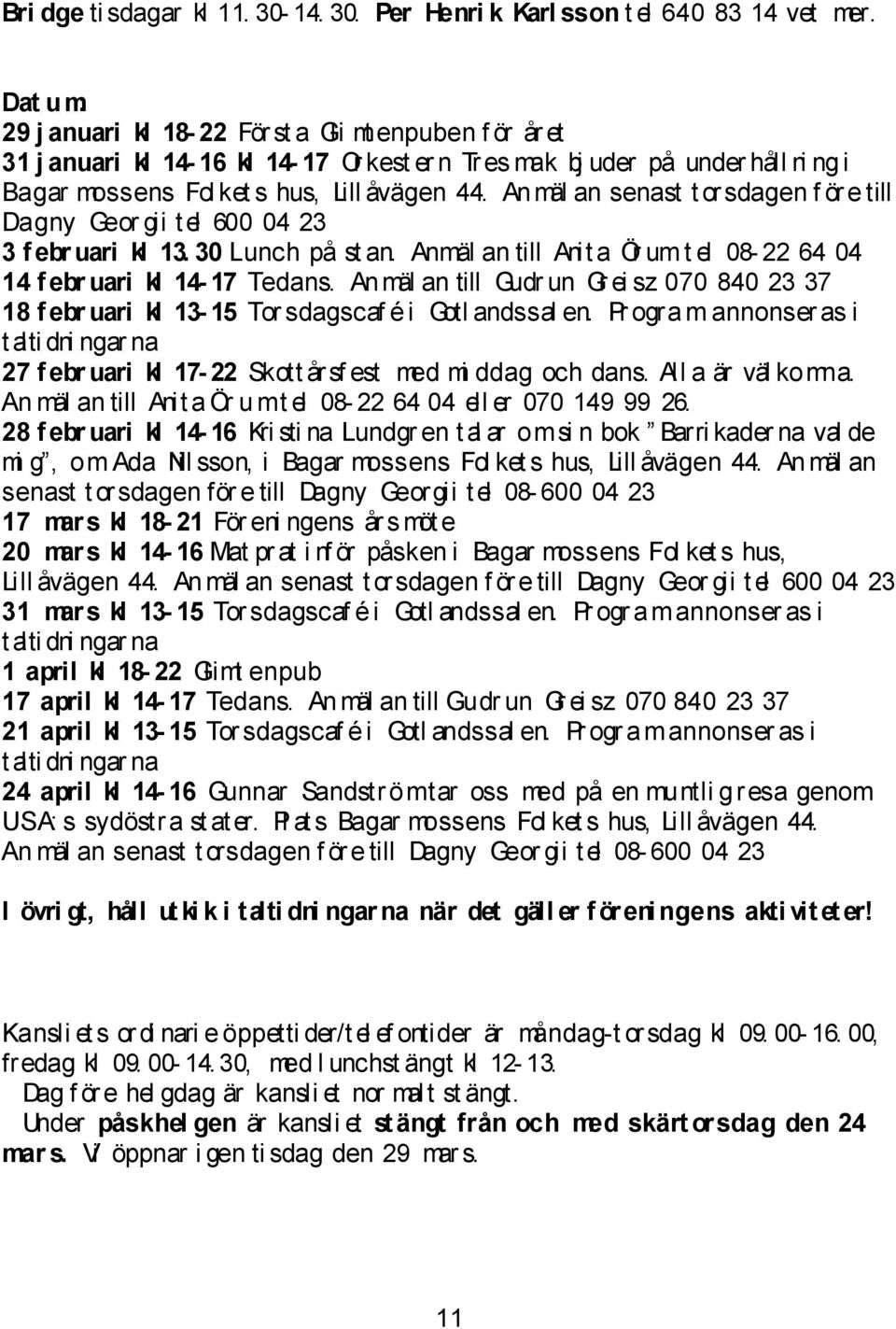 Anmäl an senast t orsdagen f ör e till Dagny Geor gii t el 600 04 23 3 f ebr uari kl 13. 30 Lunch på st an. Anmäl an till Anit a Ör um t el 08-22 64 04 14 f ebr uari kl 14-17 Tedans.