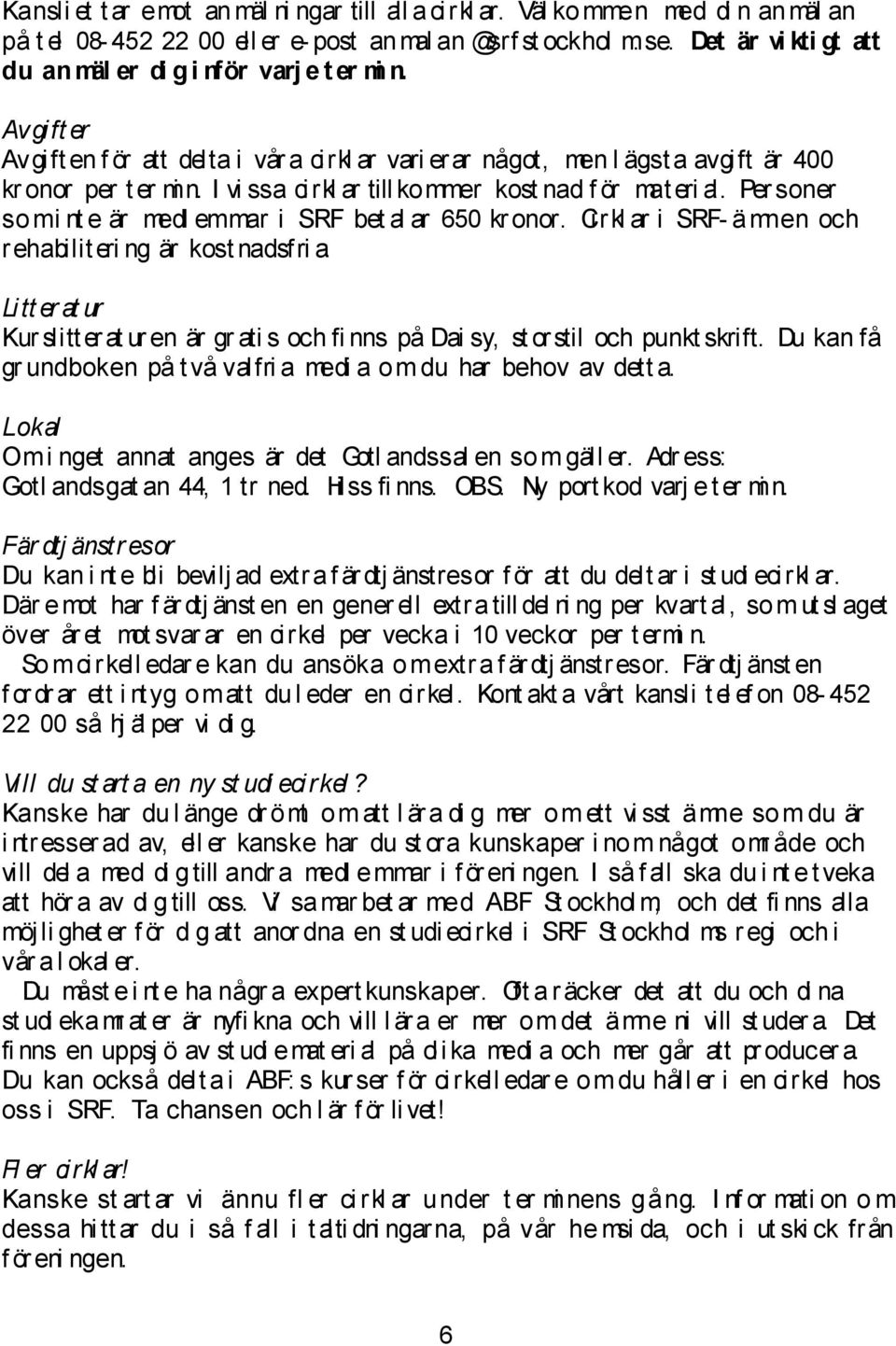 I vi ssa cirkl ar till kommer kost nad f ör mat eri al. Per soner somi nt e är medl emmar i SRF bet al ar 650 kr onor. Ci rkl ar i SRF- ämnen och rehabilit eri ng är kost nadsfri a.