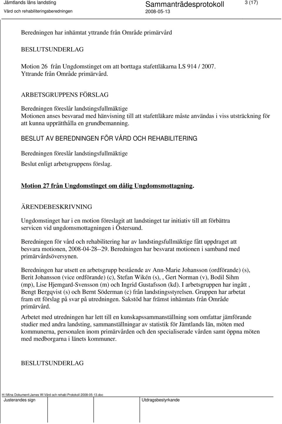 grundbemanning. Beredningen föreslår landstingsfullmäktige Beslut enligt arbetsgruppens förslag. Motion 27 från Ungdomstinget om dålig Ungdomsmottagning.
