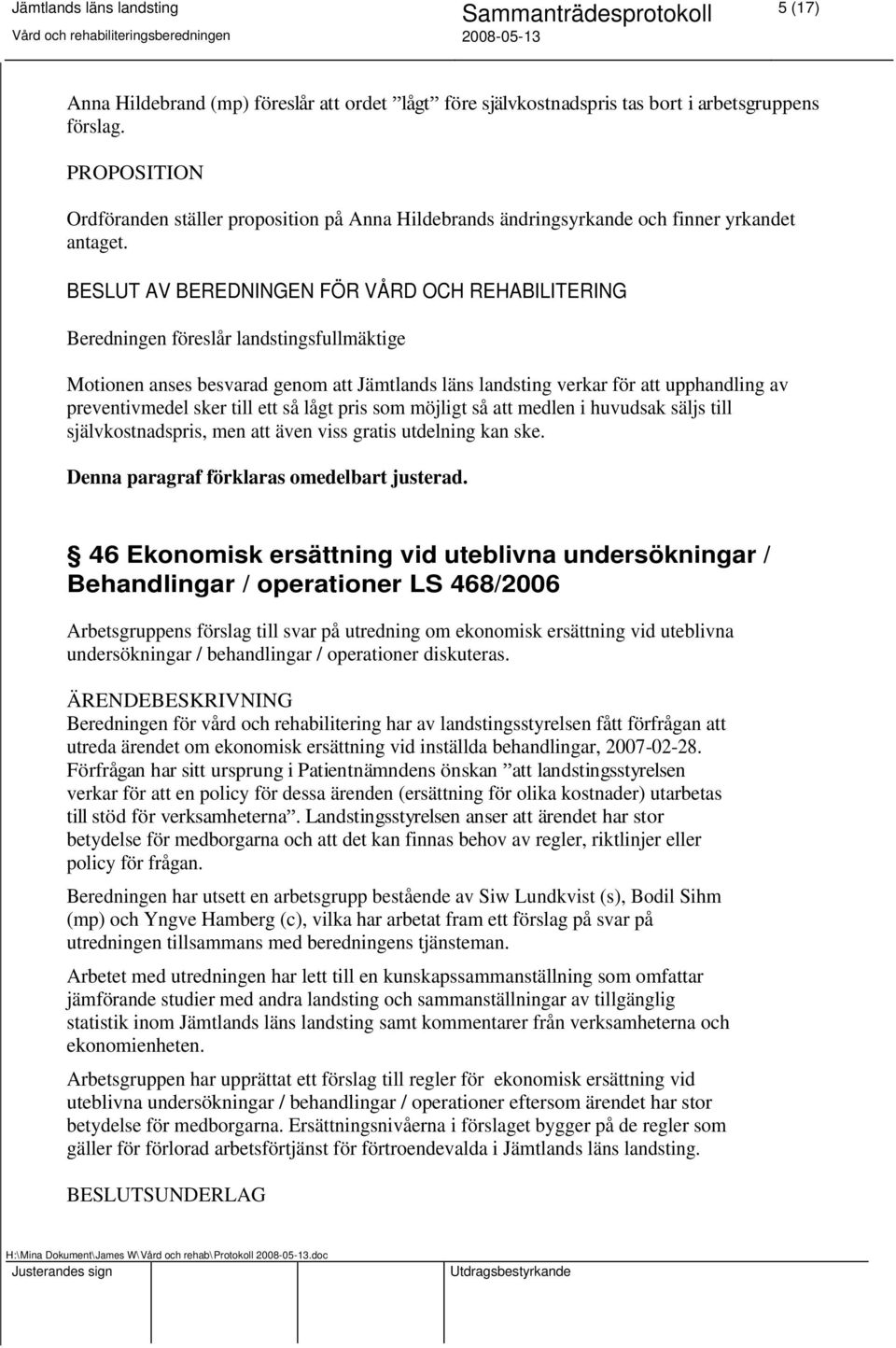 landsting verkar för att upphandling av preventivmedel sker till ett så lågt pris som möjligt så att medlen i huvudsak säljs till självkostnadspris, men att även viss gratis utdelning kan ske.
