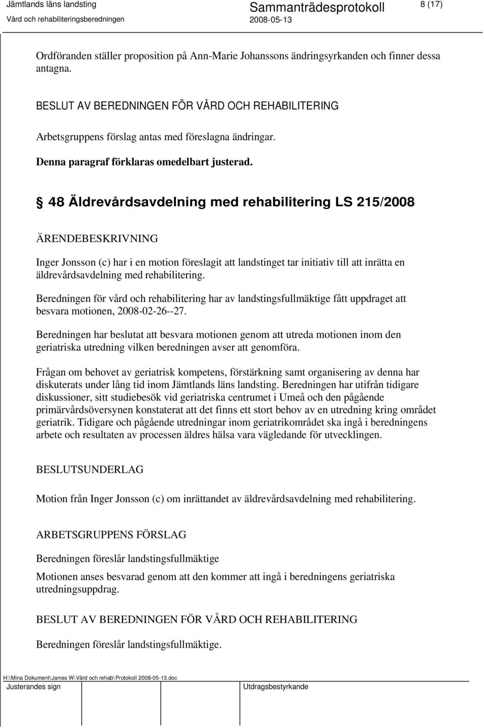 48 Äldrevårdsavdelning med rehabilitering LS 215/2008 ÄRENDEBESKRIVNING Inger Jonsson (c) har i en motion föreslagit att landstinget tar initiativ till att inrätta en äldrevårdsavdelning med