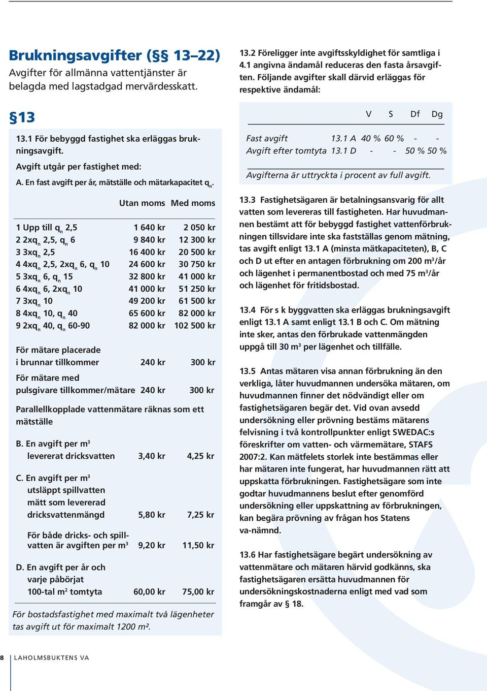 Avgift utgår per fastighet med: A. En fast avgift per år, mätställe och mätarkapacitet q n.