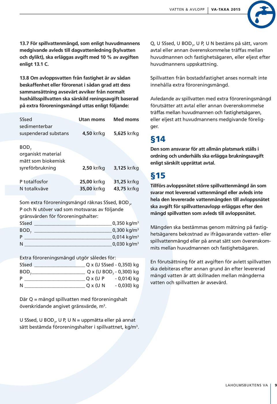 på extra föroreningsmängd uttas enligt följande: SSsed Utan moms Med moms sedimenterbar suspenderad substans 4,50 kr/kg 5,625 kr/kg BOD 7 organiskt material mätt som biokemisk syreförbrukning 2,50