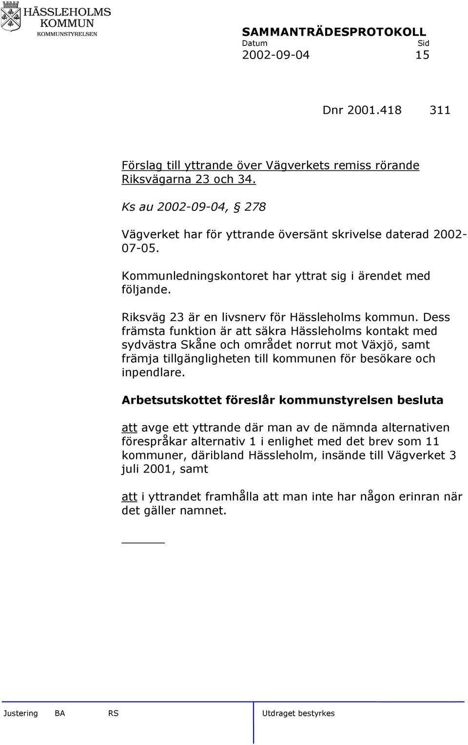 Dess främsta funktion är att säkra Hässleholms kontakt med sydvästra Skåne och området norrut mot Växjö, samt främja tillgängligheten till kommunen för besökare och inpendlare.