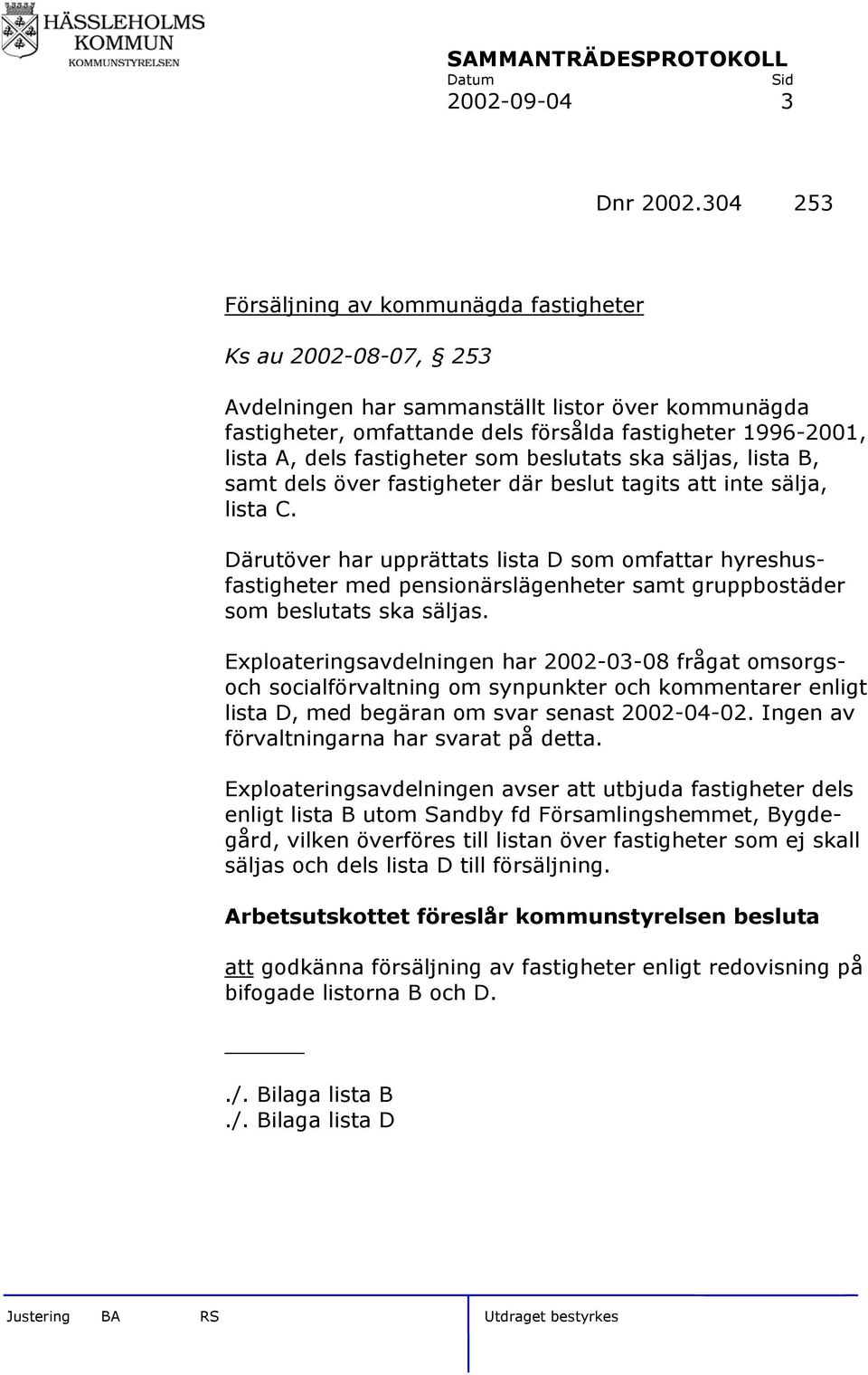 fastigheter som beslutats ska säljas, lista B, samt dels över fastigheter där beslut tagits att inte sälja, lista C.